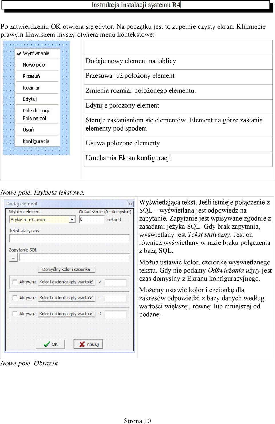 Edytuje położony element Steruje zasłanianiem się elementów. Element na górze zasłania elementy pod spodem. Usuwa położone elementy Uruchamia Ekran konfiguracji Nowe pole. Etykieta tekstowa.