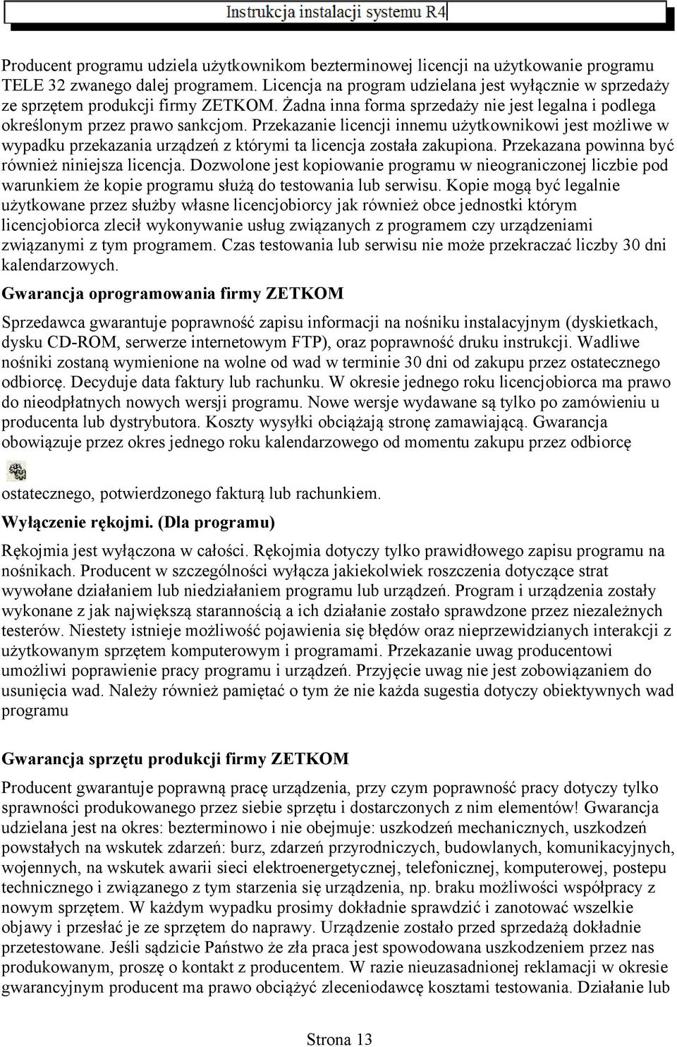 Przekazanie licencji innemu użytkownikowi jest możliwe w wypadku przekazania urządzeń z którymi ta licencja została zakupiona. Przekazana powinna być również niniejsza licencja.
