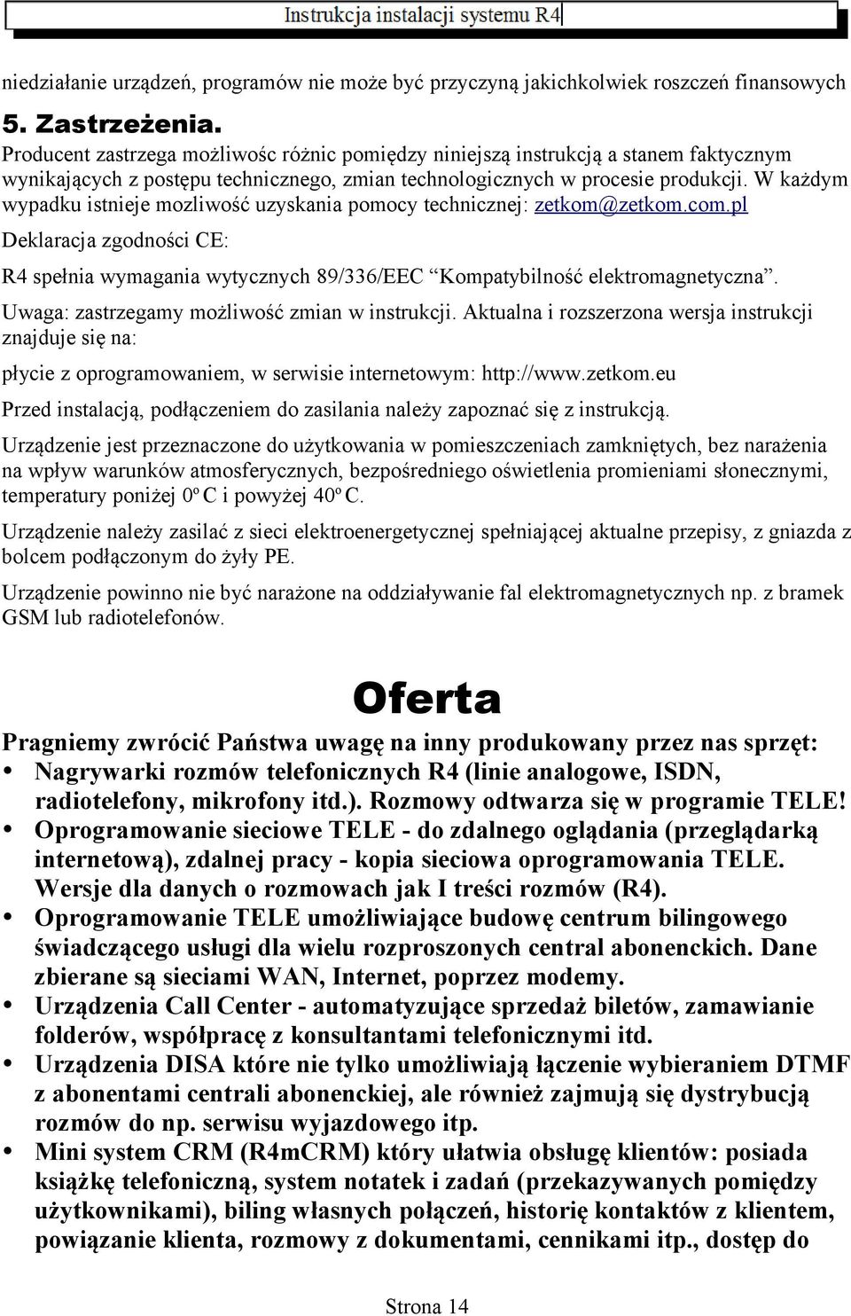 W każdym wypadku istnieje mozliwość uzyskania pomocy technicznej: zetkom@zetkom.com.pl Deklaracja zgodności CE: R4 spełnia wymagania wytycznych 89/336/EEC Kompatybilność elektromagnetyczna.