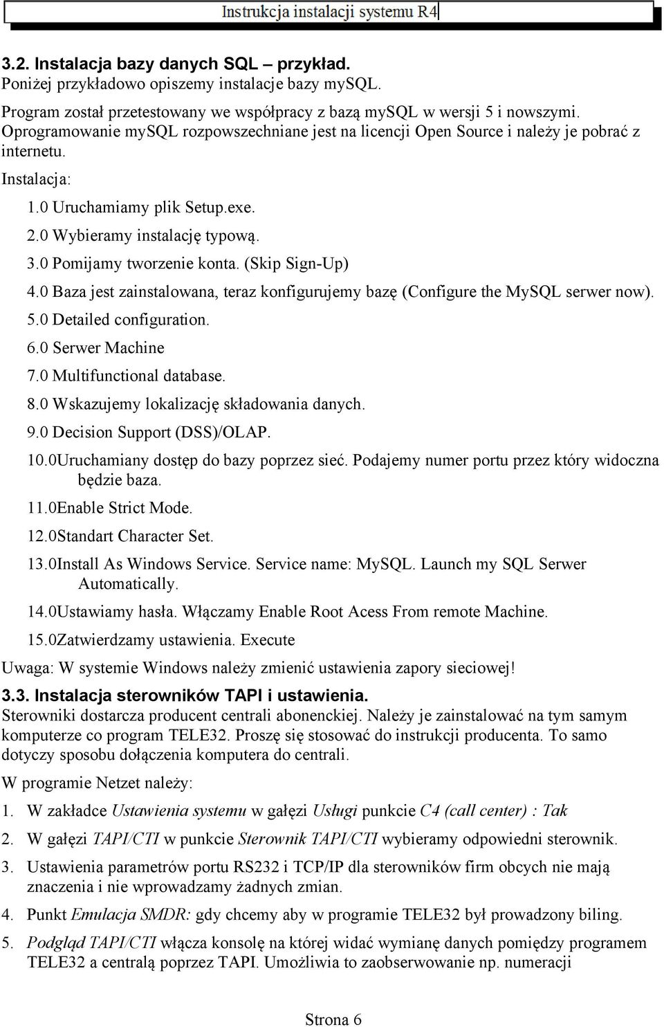 0 Pomijamy tworzenie konta. (Skip Sign-Up) 4.0 Baza jest zainstalowana, teraz konfigurujemy bazę (Configure the MySQL serwer now). 5.0 Detailed configuration. 6.0 Serwer Machine 7.