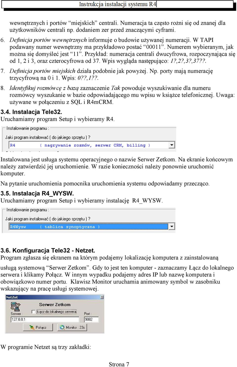 Przykład: numeracja centrali dwucyfrowa, rozpoczynająca się od 1, 2 i 3, oraz czterocyfrowa od 37. Wpis wygląda następująco: 1?,2?,3?,37??. 7. Definicja portów miejskich działa podobnie jak powyżej.