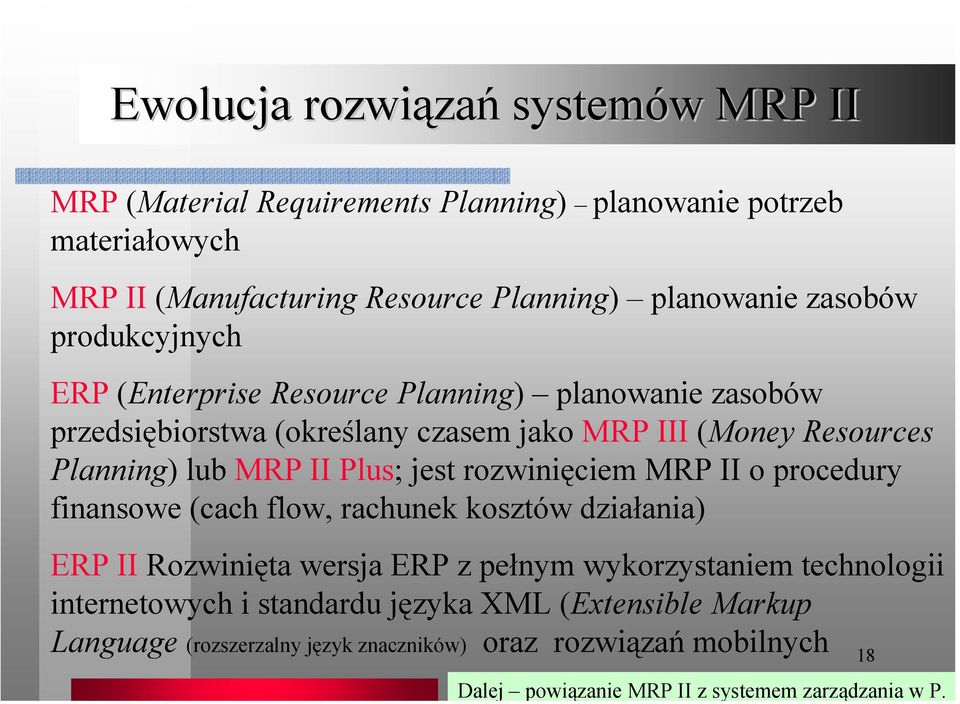 Plus; jest rozwinięciem MRP II o procedury finansowe (cach flow, rachunek kosztów działania) ERP II Rozwinięta wersja ERP z pełnym wykorzystaniem technologii