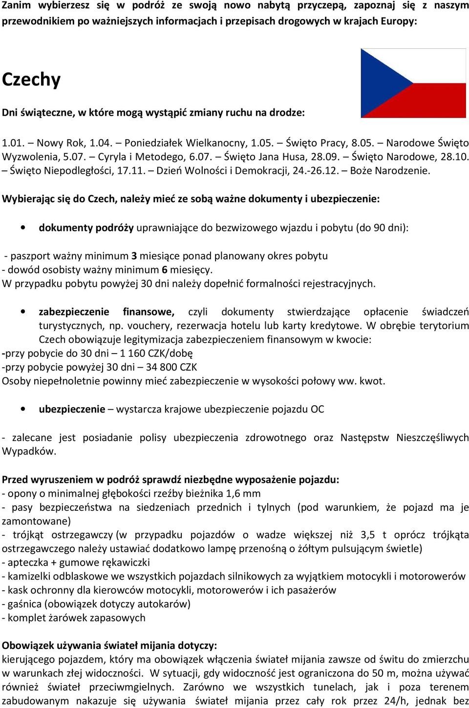 Święto Narodowe, 28.10. Święto Niepodległości, 17.11. Dzień Wolności i Demokracji, 24.-26.12. Boże Narodzenie.