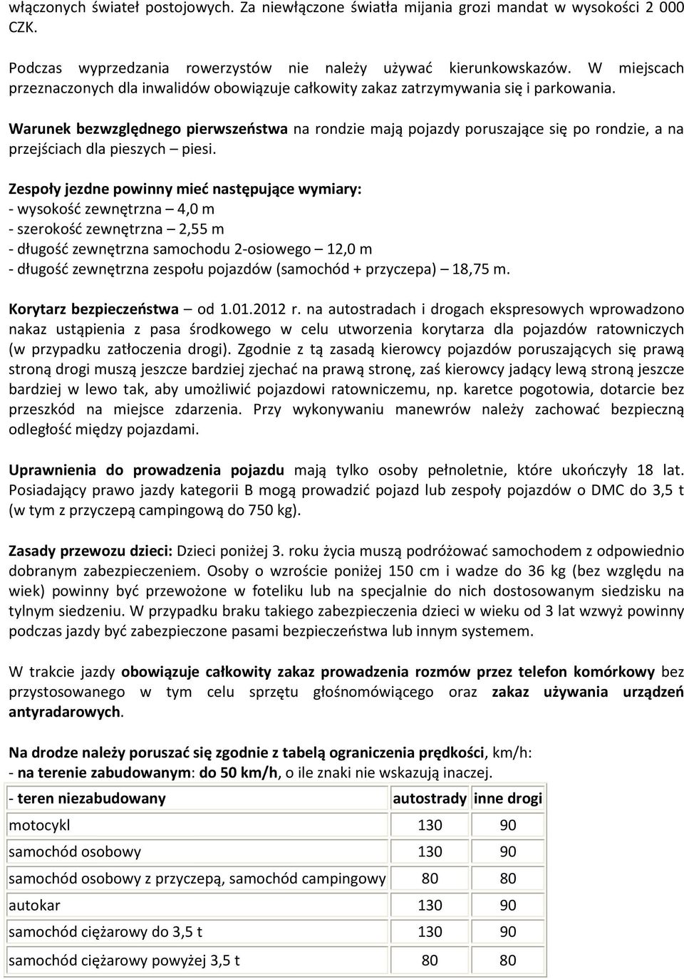 Warunek bezwzględnego pierwszeństwa na rondzie mają pojazdy poruszające się po rondzie, a na przejściach dla pieszych piesi.