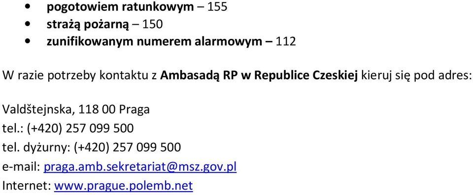 adres: Valdštejnska, 118 00 Praga tel.: (+420) 257 099 500 tel.