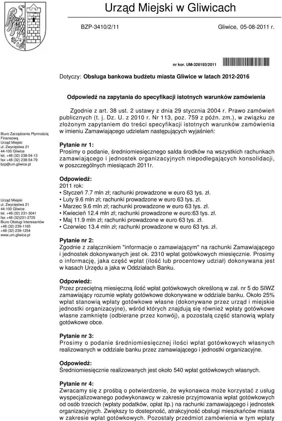 Miejski ul. Zwycięstwa 21 44-100 Gliwice tel. +48 (32) 238-54-13 fax +48 (32) 238-54-79 bzp@um.gliwice.pl Urząd Miejski ul. Zwycięstwa 21 44-100 Gliwice tel. +48 (32) 231-3041 fax +48 (32)231-2725 Biuro Obsługi Interesantów +48 (32) 239-1165 +48 (32) 239-1254 www.