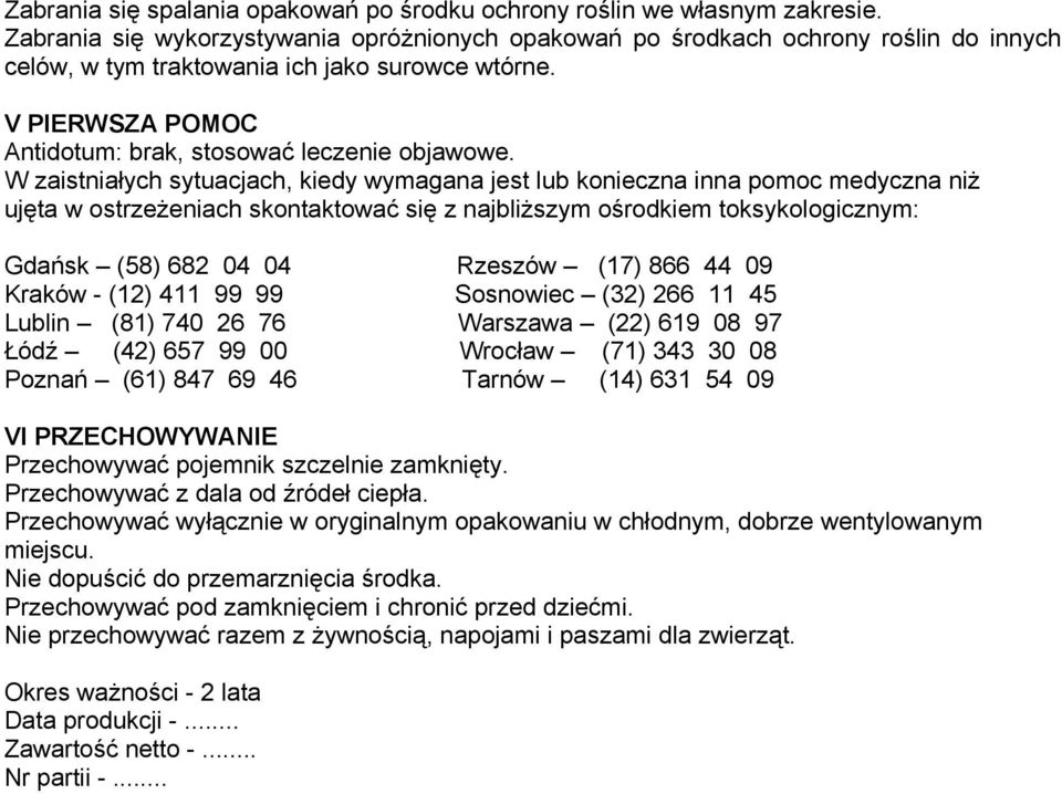 W zaistniałych sytuacjach, kiedy wymagana jest lub konieczna inna pomoc medyczna niż ujęta w ostrzeżeniach skontaktować się z najbliższym ośrodkiem toksykologicznym: Gdańsk (58) 682 04 04 Rzeszów