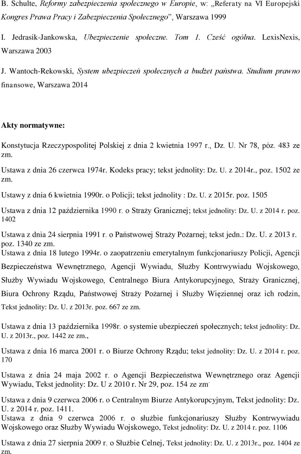 Studium prawno finansowe, Warszawa 2014 Akty normatywne: Konstytucja Rzeczypospolitej Polskiej z dnia 2 kwietnia 1997 r., Dz. U. Nr 78, póz. 483 ze zm. Ustawa z dnia 26 czerwca 1974r.
