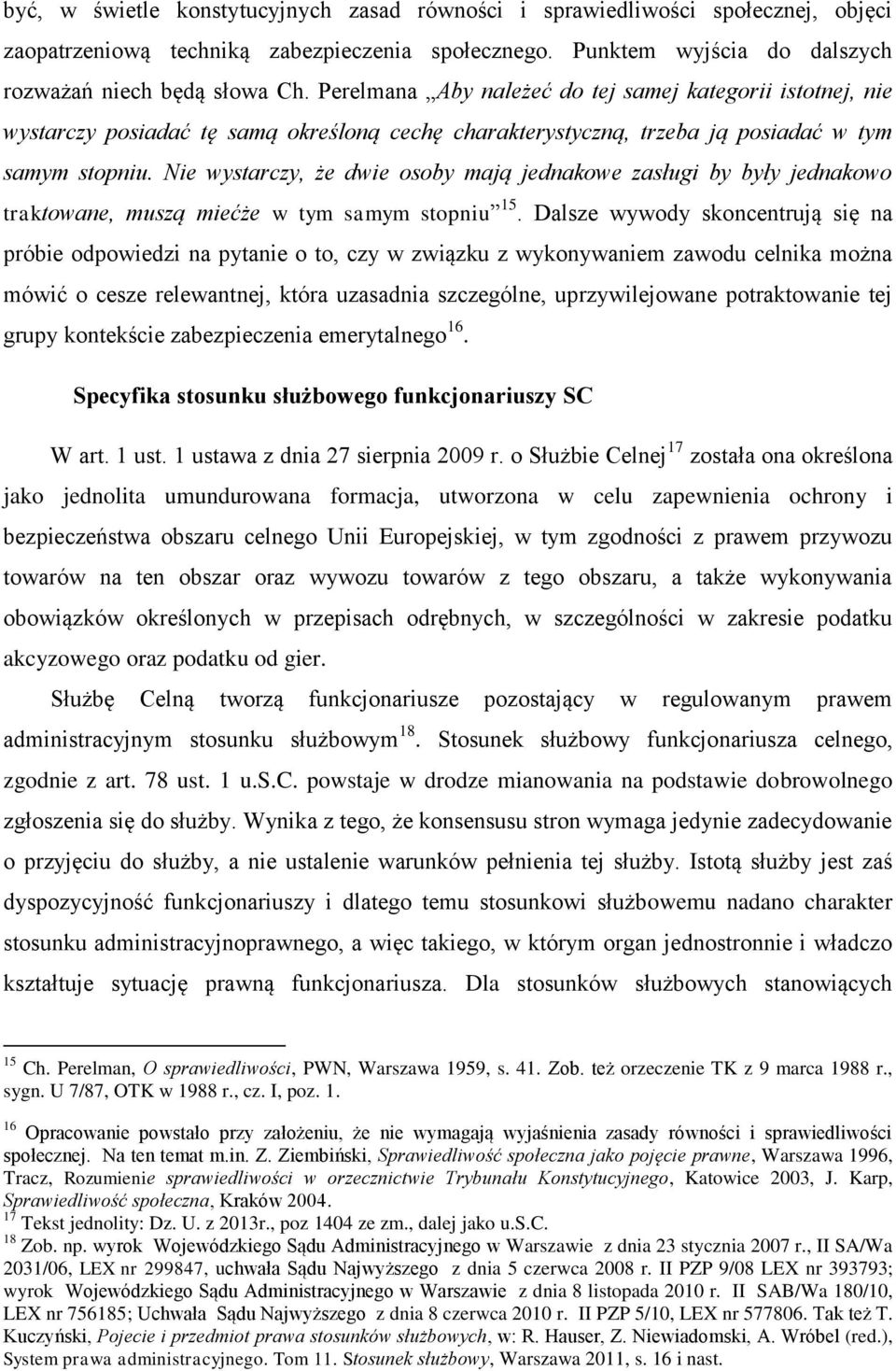 Nie wystarczy, że dwie osoby mają jednakowe zasługi by były jednakowo traktowane, muszą miećże w tym samym stopniu 15.