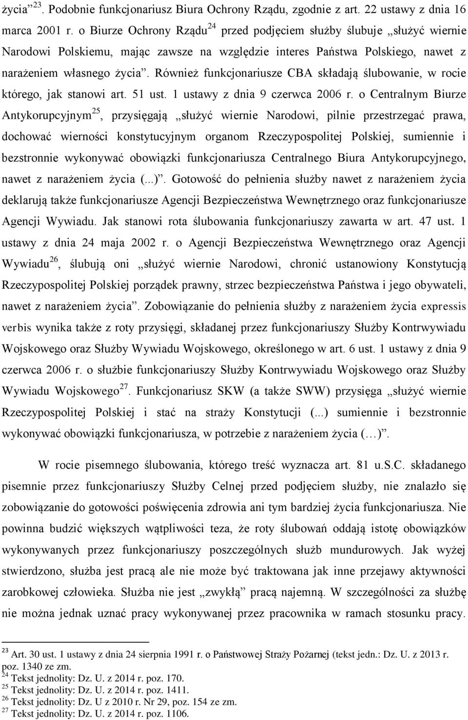 Również funkcjonariusze CBA składają ślubowanie, w rocie którego, jak stanowi art. 51 ust. 1 ustawy z dnia 9 czerwca 2006 r.