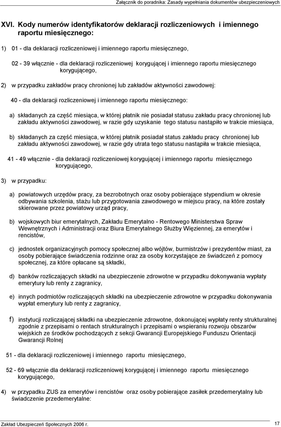 raportu miesięcznego: a) składanych za część miesiąca, w której płatnik nie posiadał statusu zakładu pracy chronionej lub zakładu aktywności zawodowej, w razie gdy uzyskanie tego statusu nastąpiło w