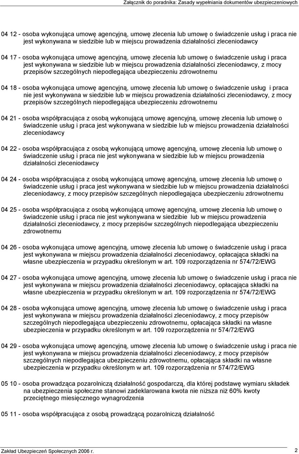 niepodlegająca ubezpieczeniu zdrowotnemu 04 18 - osoba wykonująca umowę agencyjną, umowę zlecenia lub umowę o świadczenie usług i praca nie jest wykonywana w siedzibie lub w miejscu prowadzenia