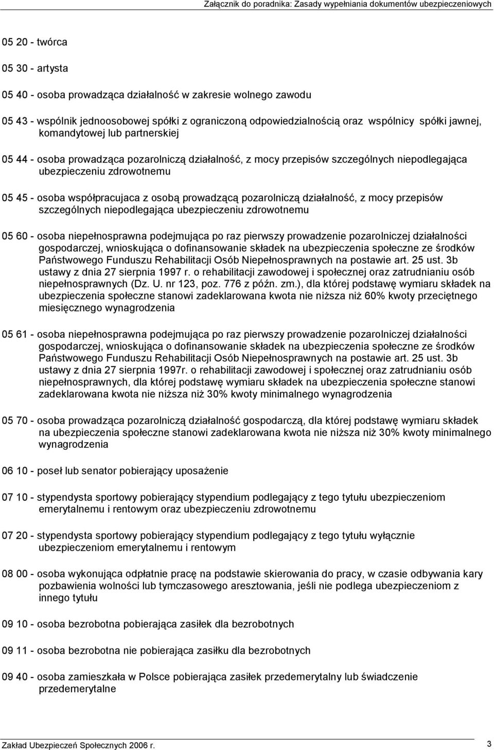 pozarolniczą działalność, z mocy przepisów szczególnych niepodlegająca ubezpieczeniu zdrowotnemu 05 60 - osoba niepełnosprawna podejmująca po raz pierwszy prowadzenie pozarolniczej działalności