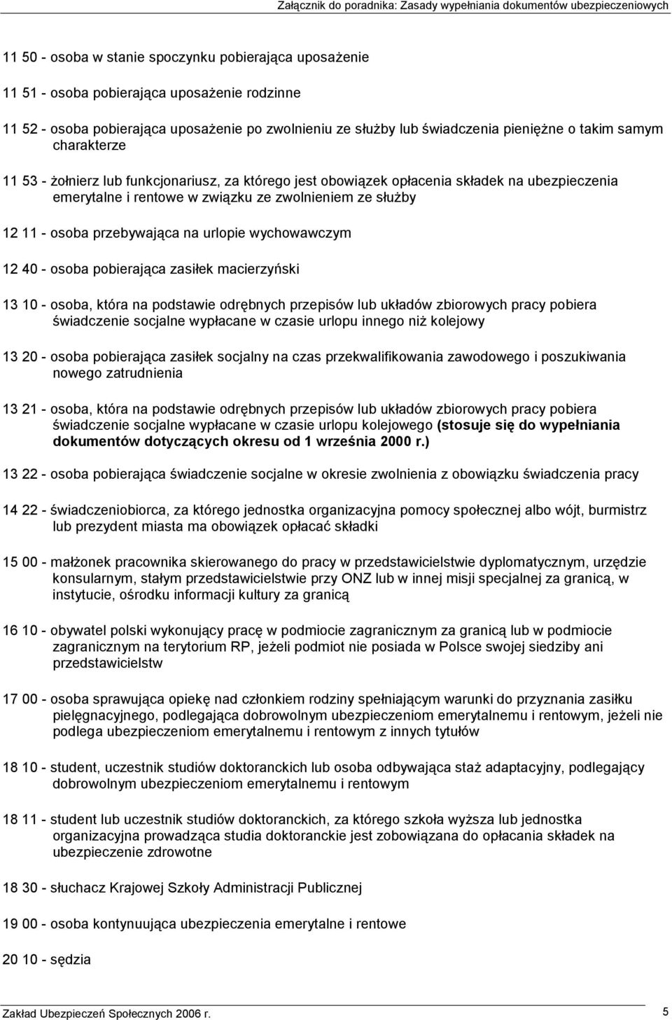 na urlopie wychowawczym 12 40 - osoba pobierająca zasiłek macierzyński 13 10 - osoba, która na podstawie odrębnych przepisów lub układów zbiorowych pracy pobiera świadczenie socjalne wypłacane w