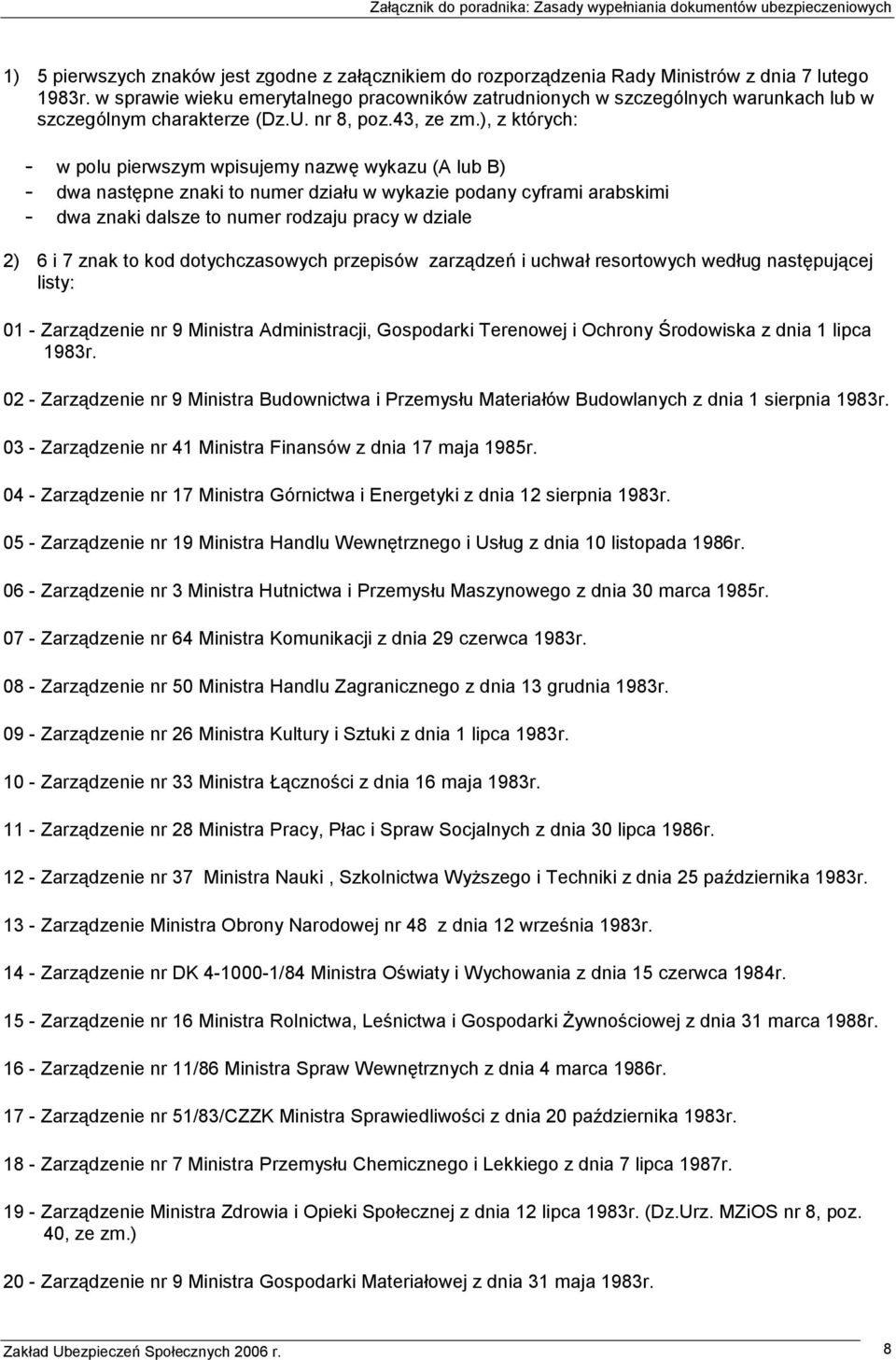 ), z których: - w polu pierwszym wpisujemy nazwę wykazu (A lub B) - dwa następne znaki to numer działu w wykazie podany cyframi arabskimi - dwa znaki dalsze to numer rodzaju pracy w dziale 2) 6 i 7