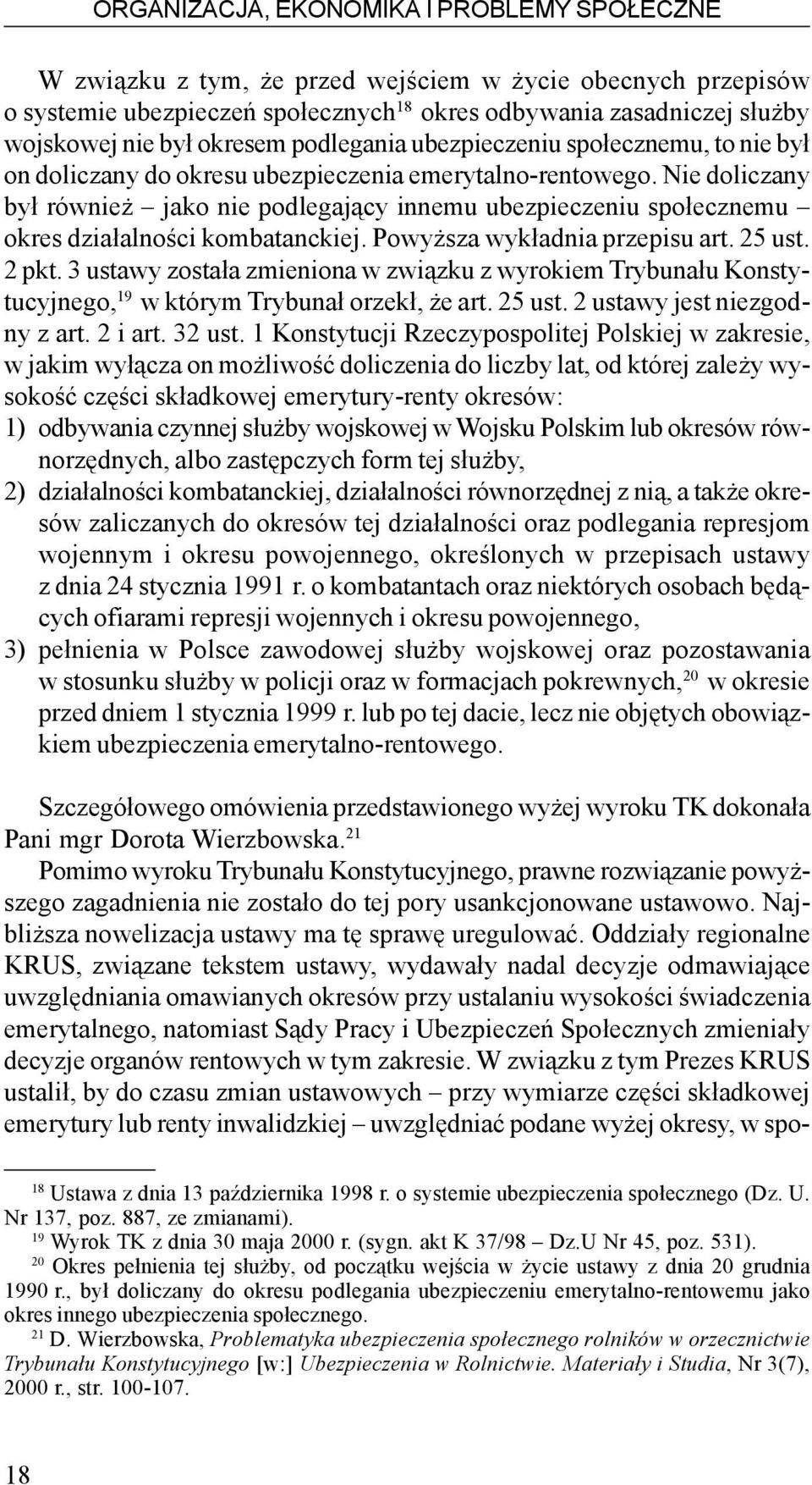 Nie doliczany by³ równie jako nie podlegaj¹cy innemu ubezpieczeniu spo³ecznemu okres dzia³alnoœci kombatanckiej. Powy sza wyk³adnia przepisu art. 25 ust. 2 pkt.