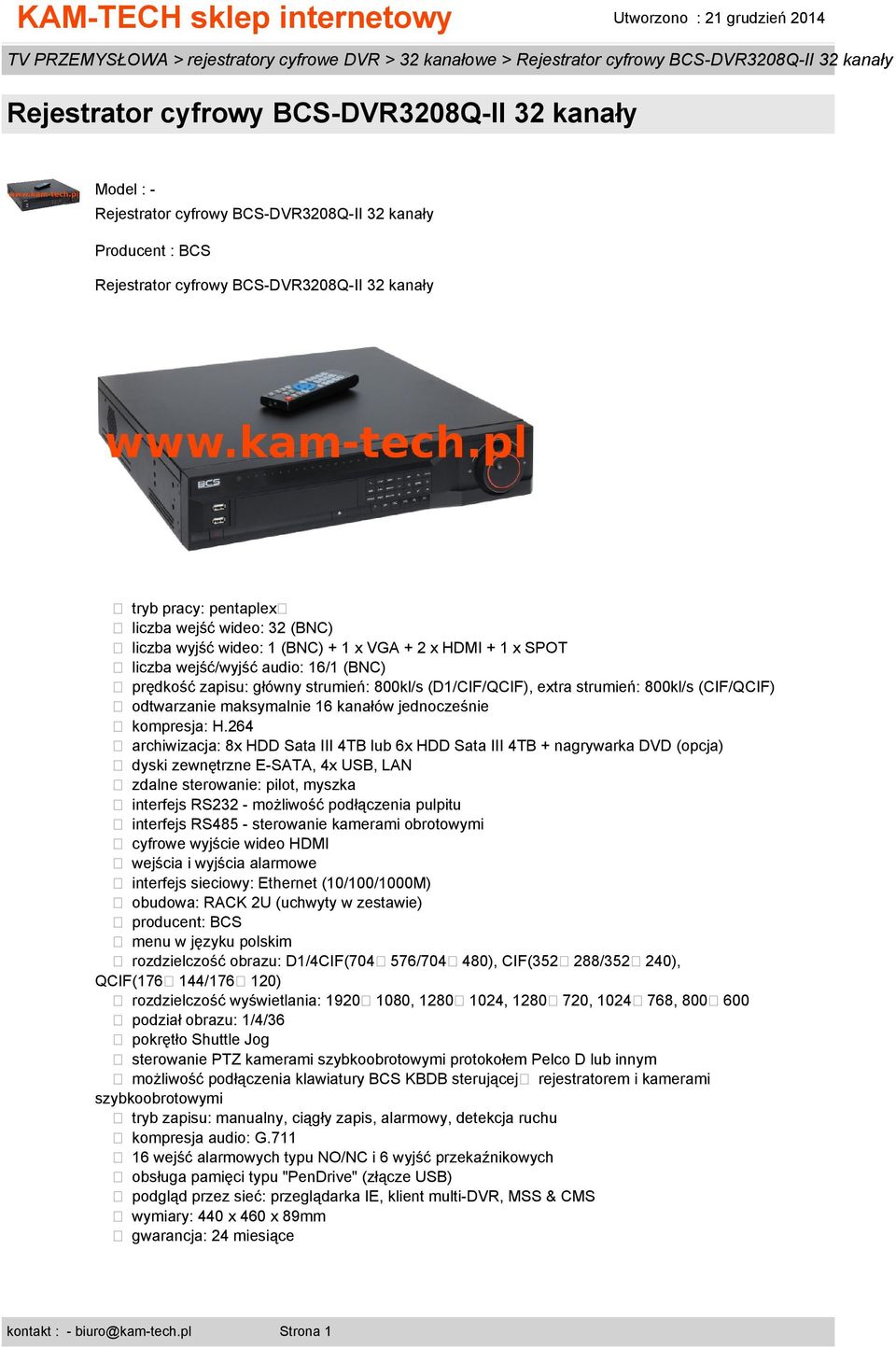 264 archiwizacja: 8x HDD Sata III 4TB lub 6x HDD Sata III 4TB + nagrywarka DVD (opcja) dyski zewnętrzne E-SATA, 4x USB, LAN zdalne sterowanie: pilot, myszka interfejs RS232 - możliwość podłączenia