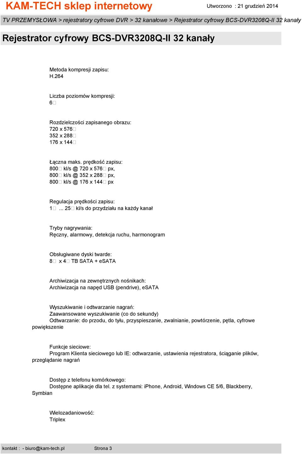 .. 25 kl/s do przydziału na każdy kanał Tryby nagrywania: Ręczny, alarmowy, detekcja ruchu, harmonogram Obsługiwane dyski twarde: 8 x 4 TB SATA + esata Archiwizacja na zewnętrznych nośnikach: