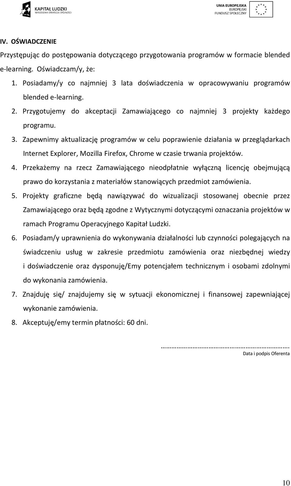 4. Przekażemy na rzecz Zamawiającego nieodpłatnie wyłączną licencję obejmującą prawo do korzystania z materiałów stanowiących przedmiot zamówienia. 5.