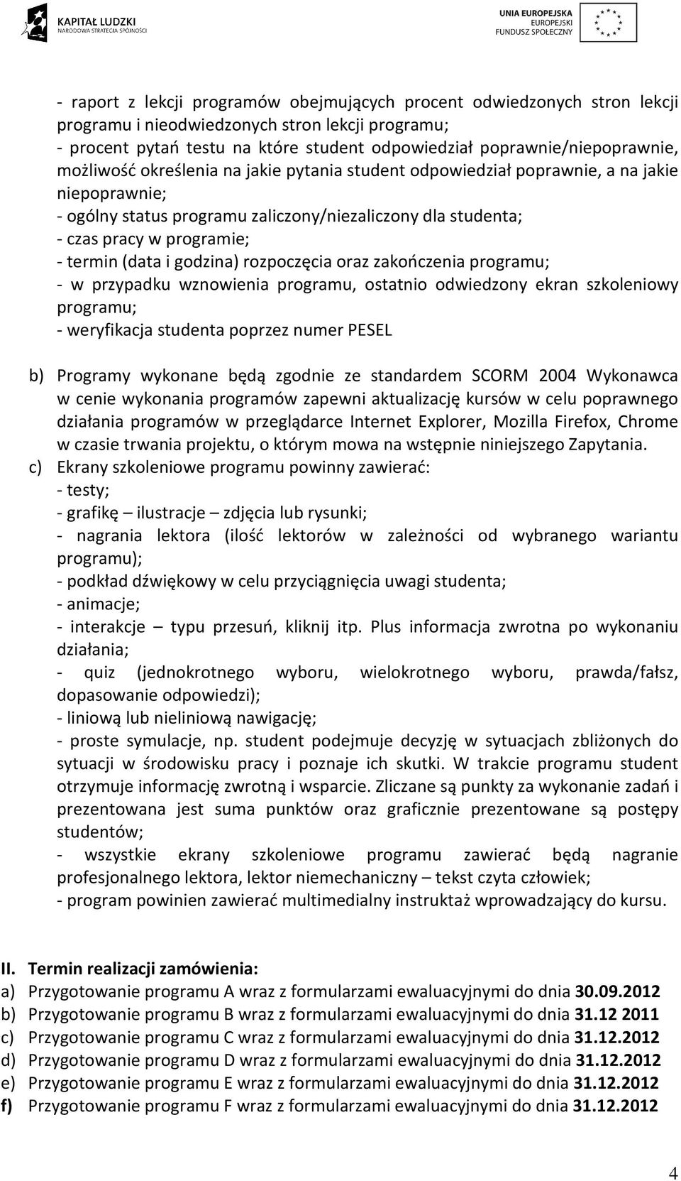 programie; - termin (data i godzina) rozpoczęcia oraz zakończenia programu; - w przypadku wznowienia programu, ostatnio odwiedzony ekran szkoleniowy programu; - weryfikacja studenta poprzez numer