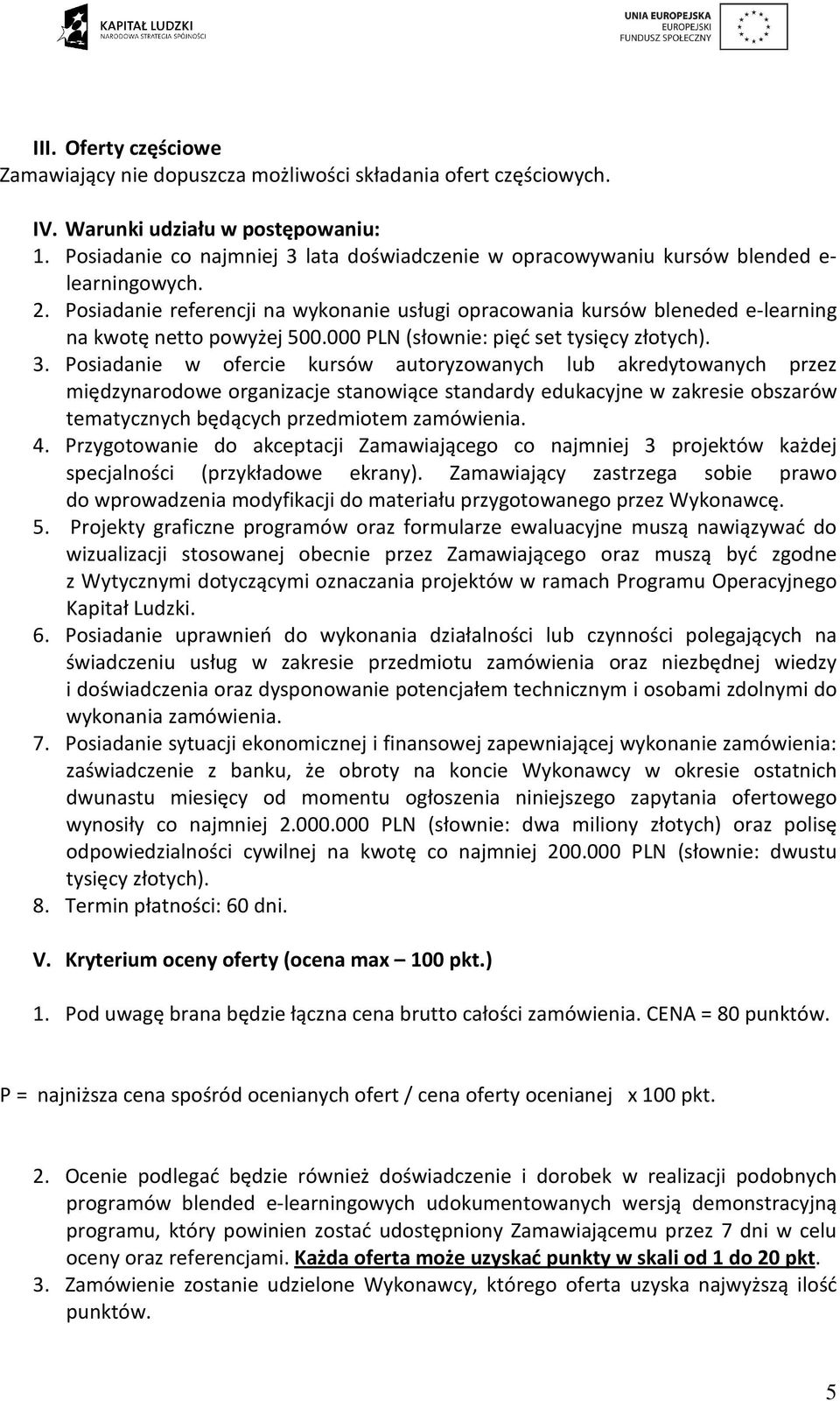 Posiadanie referencji na wykonanie usługi opracowania kursów bleneded e-learning na kwotę netto powyżej 500.000 PLN (słownie: pięć set tysięcy złotych). 3.