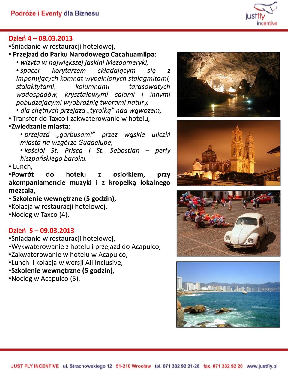 stalagmitami, stalaktytami, kolumnami tarasowatych wodospadów, kryształowymi salami i innymi pobudzającymi wyobraźnię tworami natury, dla chętnych przejazd tyrolką nad wąwozem, Transfer do Taxco i