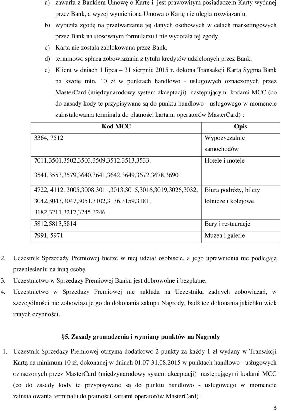 udzielonych przez Bank, e) Klient w dniach 1 lipca 31 sierpnia 2015 r. dokona Transakcji Kartą Sygma Bank na kwotę min.