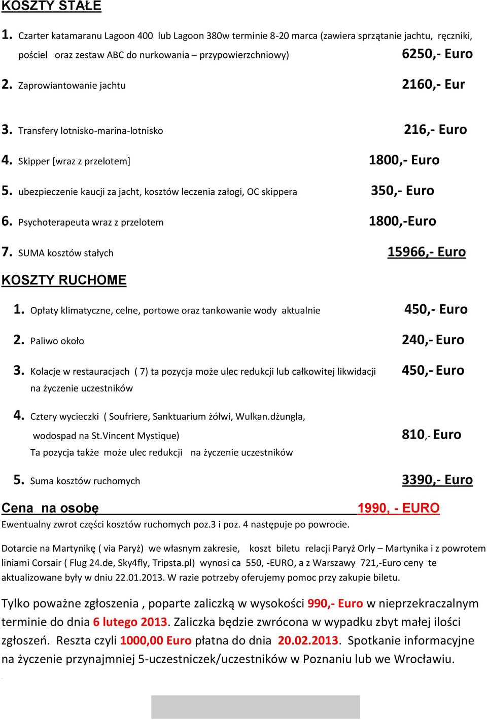 ubezpieczenie kaucji za jacht, kosztów leczenia załogi, OC skippera 350,- Euro 6. Psychoterapeuta wraz z przelotem 1800,-Euro 7. SUMA kosztów stałych 15966,- Euro KOSZTY RUCHOME 1.