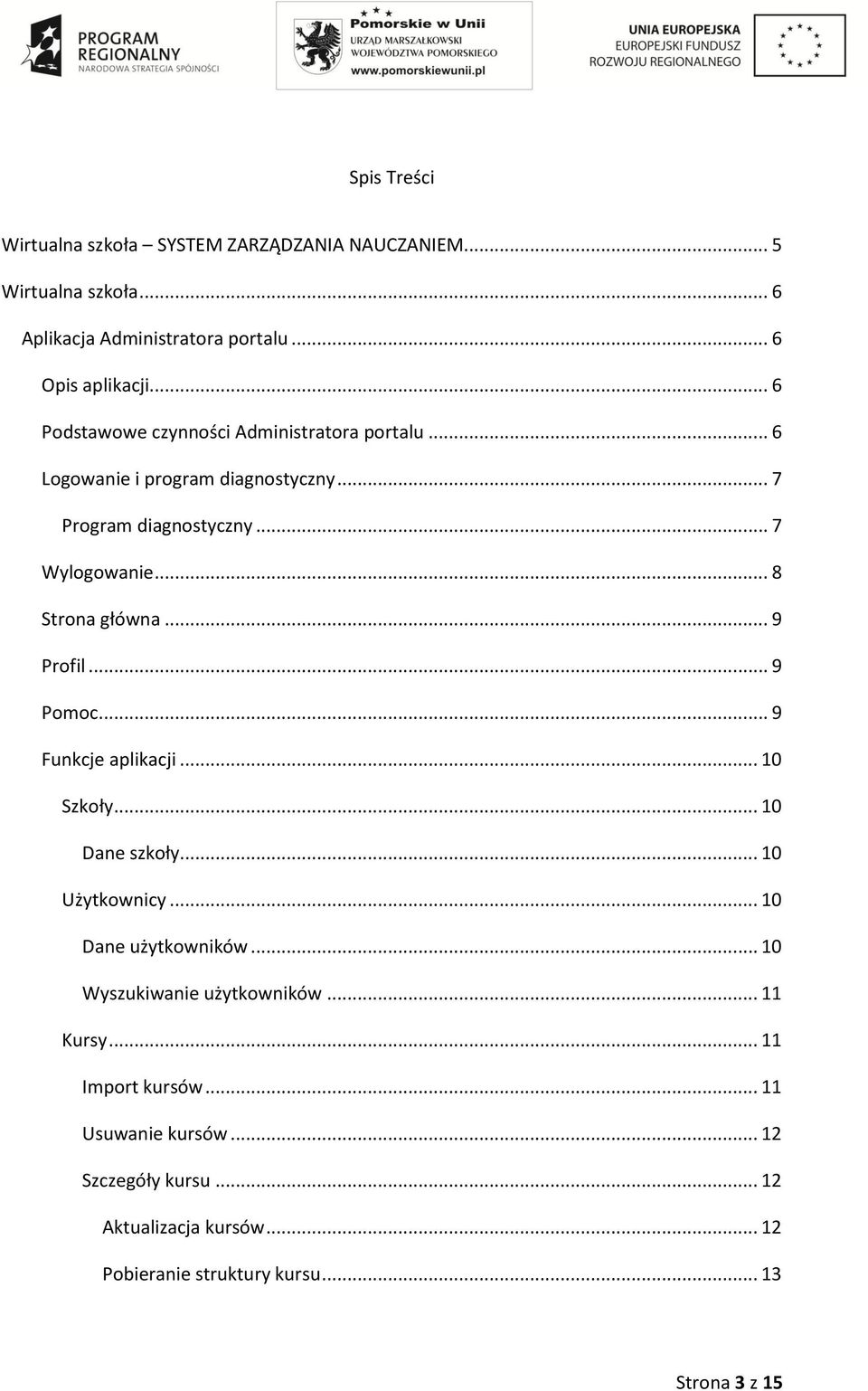 .. 9 Profil... 9 Pomoc... 9 Funkcje aplikacji... 10 Szkoły... 10 Dane szkoły... 10 Użytkownicy... 10 Dane użytkowników... 10 Wyszukiwanie użytkowników.