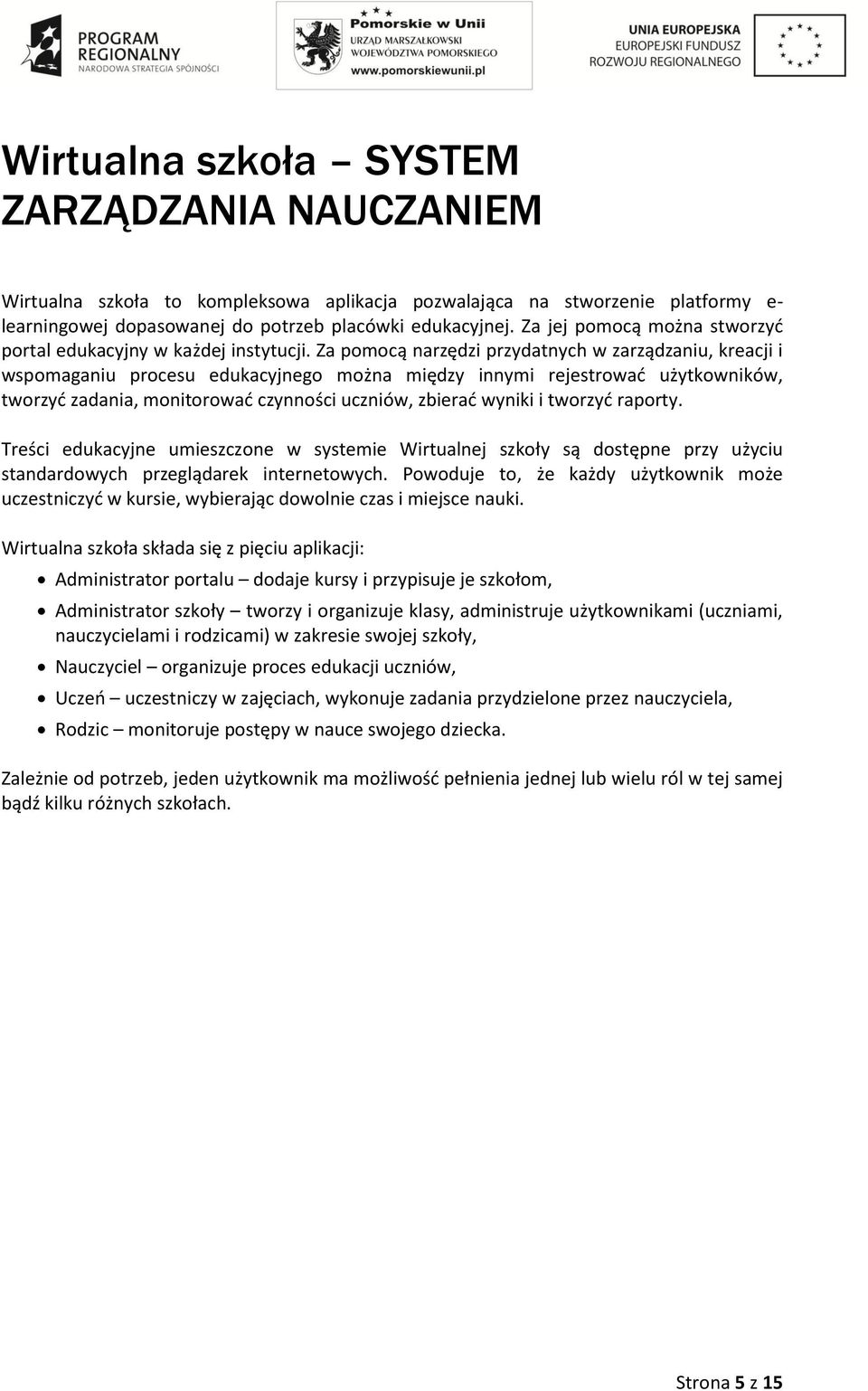 Za pomocą narzędzi przydatnych w zarządzaniu, kreacji i wspomaganiu procesu edukacyjnego można między innymi rejestrować użytkowników, tworzyć zadania, monitorować czynności uczniów, zbierać wyniki i