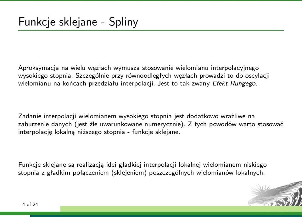 Zadanie interpolacji wielomianem wysokiego stopnia jest dodatkowo wrażliwe na zaburzenie danych (jest źle uwarunkowane numerycznie).