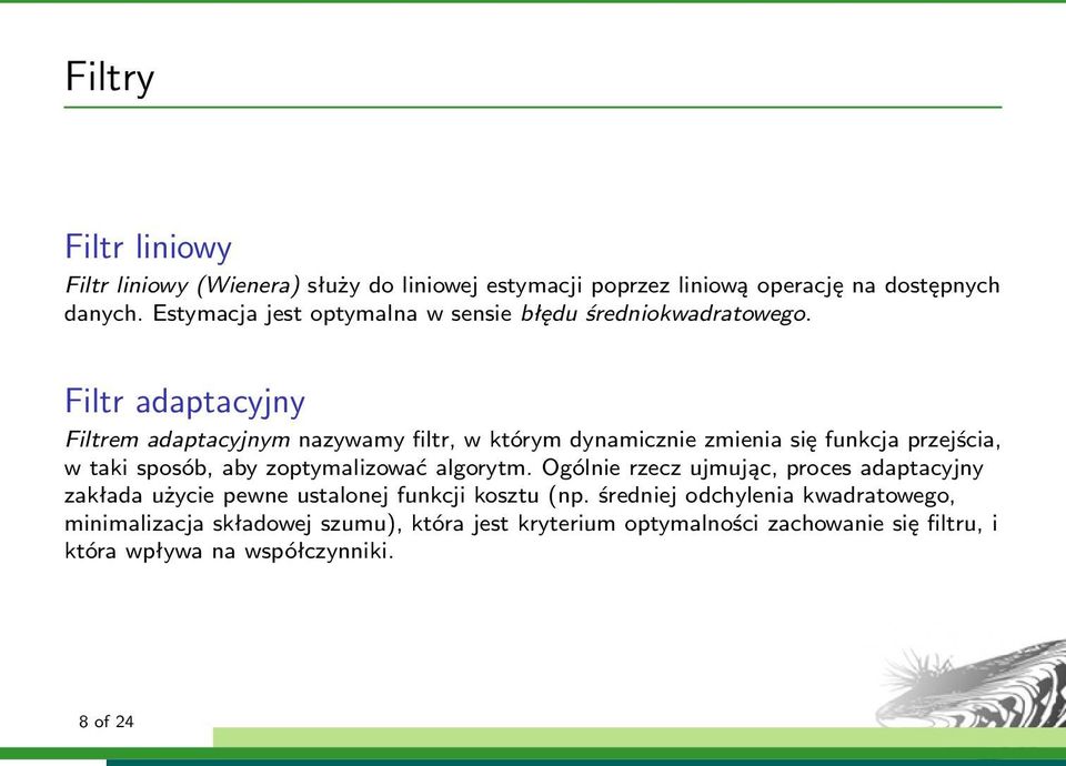 Filtr adaptacyjny Filtrem adaptacyjnym nazywamy filtr, w którym dynamicznie zmienia się funkcja przejścia, w taki sposób, aby zoptymalizować