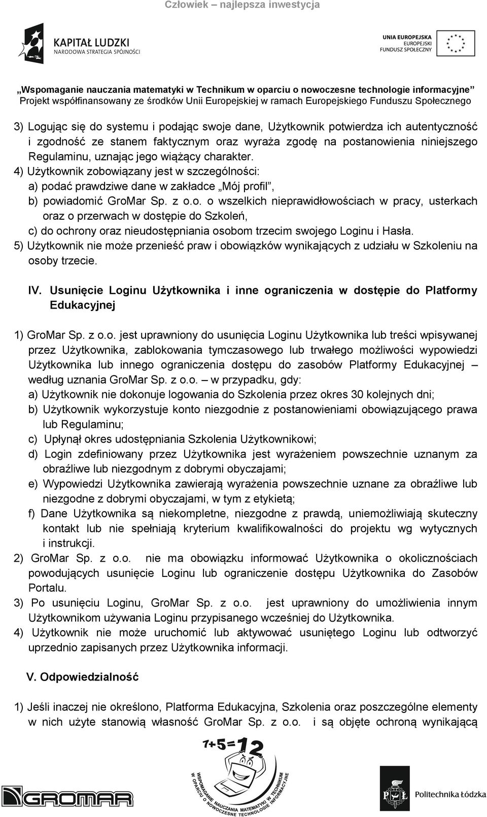 5) Użytkownik nie może przenieść praw i obowiązków wynikających z udziału w Szkoleniu na osoby trzecie. IV.