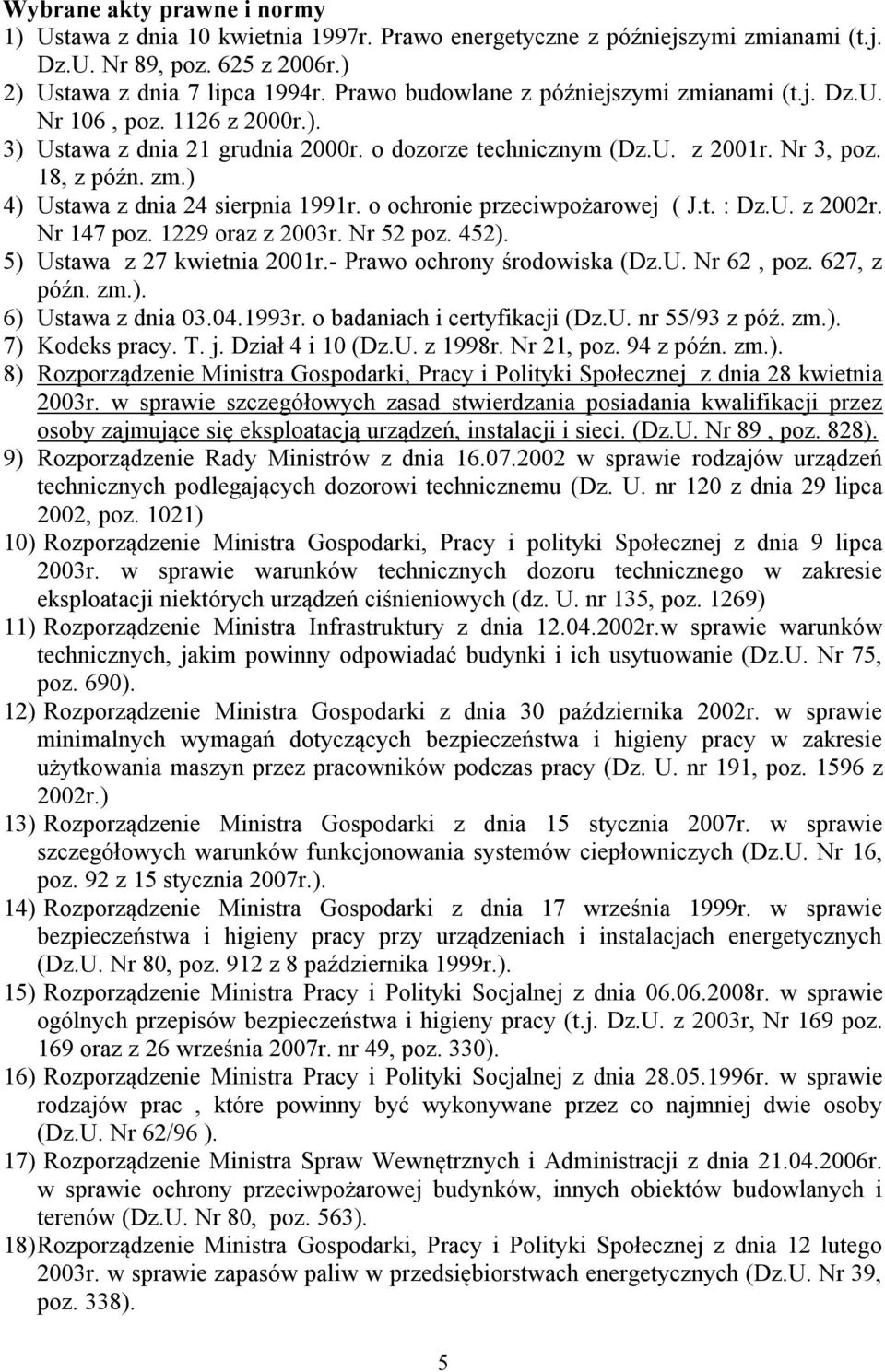 o ochronie przeciwpożarowej ( J.t. : Dz.U. z 2002r. Nr 147 poz. 1229 oraz z 2003r. Nr 52 poz. 452). 5) Ustawa z 27 kwietnia 2001r.- Prawo ochrony środowiska (Dz.U. Nr 62, poz. 627, z późn. zm.). 6) Ustawa z dnia 03.