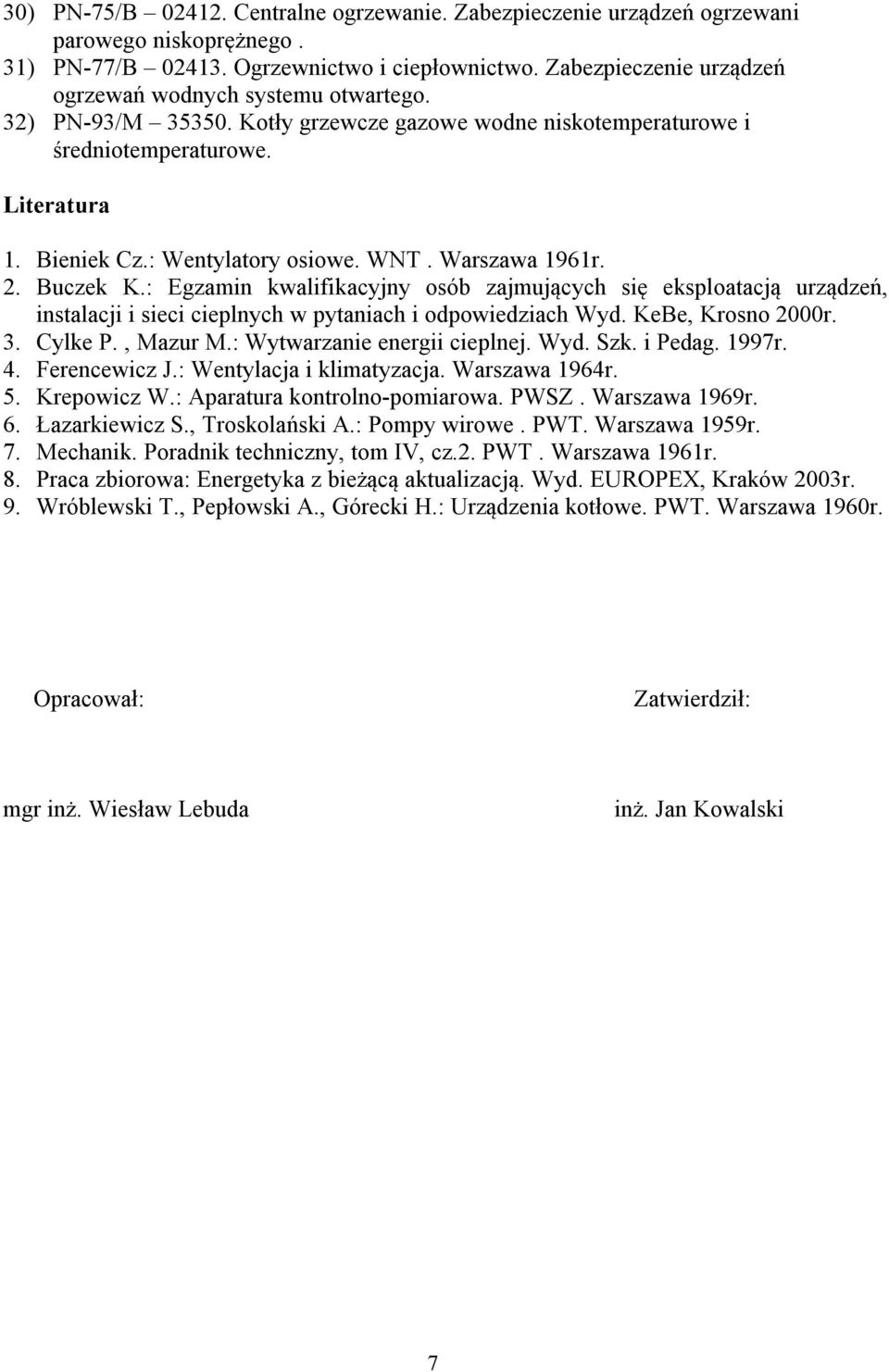 WNT. Warszawa 1961r. 2. Buczek K.: Egzamin kwalifikacyjny osób zajmujących się eksploatacją urządzeń, instalacji i sieci cieplnych w pytaniach i odpowiedziach Wyd. KeBe, Krosno 2000r. 3. Cylke P.