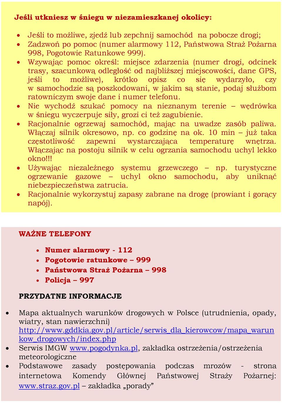 Wzywając pomoc określ: miejsce zdarzenia (numer drogi, odcinek trasy, szacunkową odległość od najbliższej miejscowości, dane GPS, jeśli to możliwe), krótko opisz co się wydarzyło, czy w samochodzie