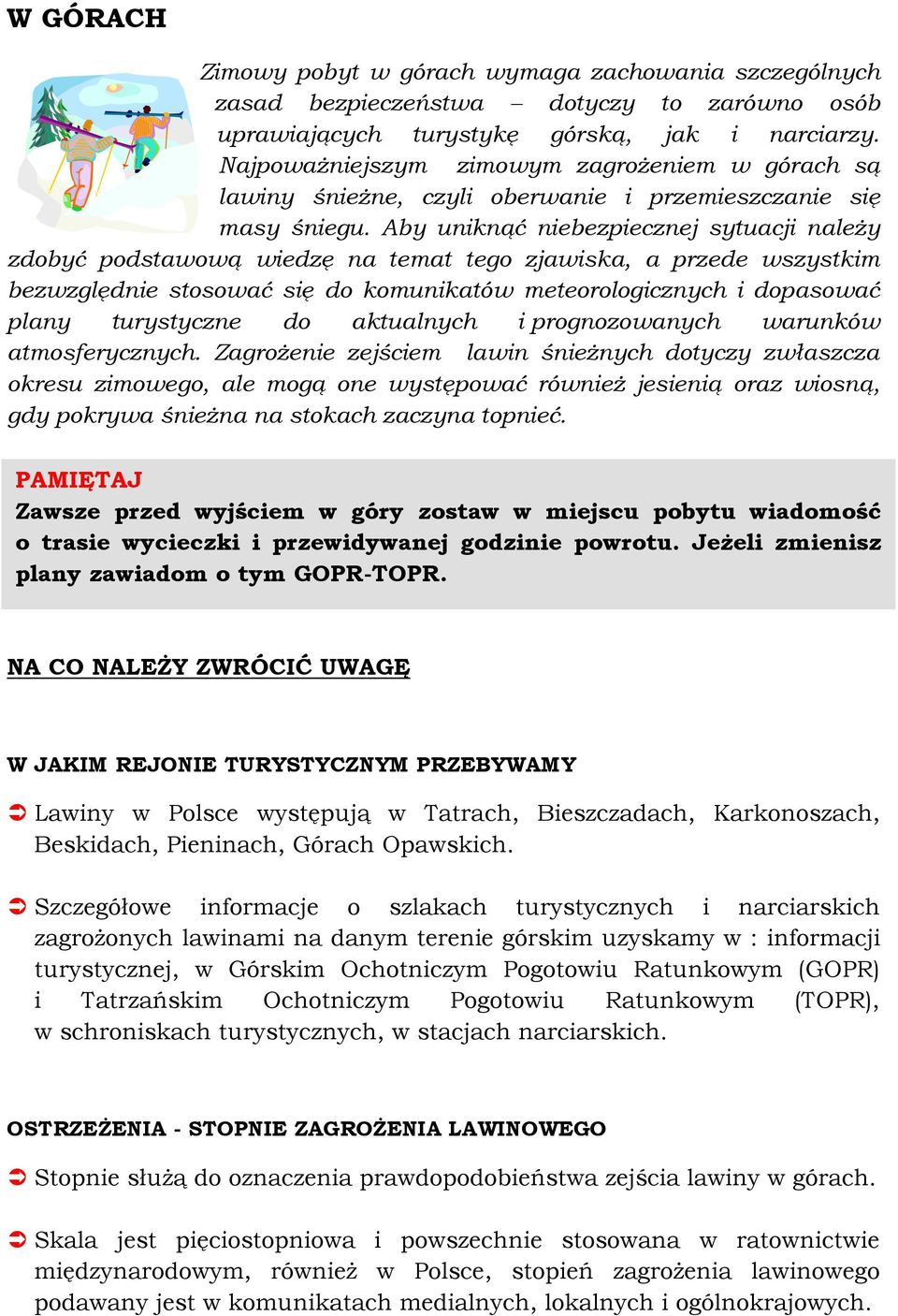 Aby uniknąć niebezpiecznej sytuacji należy zdobyć podstawową wiedzę na temat tego zjawiska, a przede wszystkim bezwzględnie stosować się do komunikatów meteorologicznych i dopasować plany turystyczne