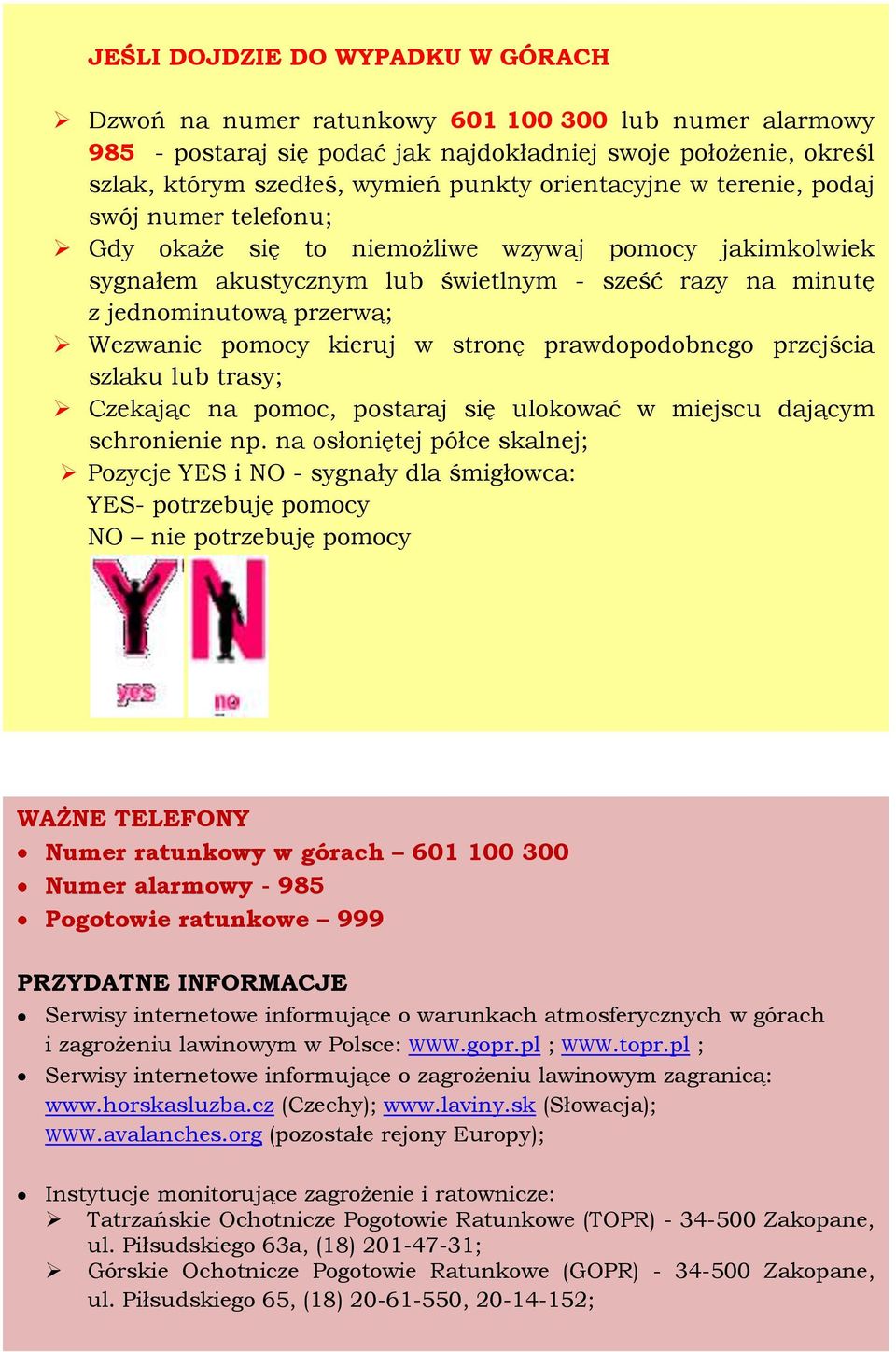 pomocy kieruj w stronę prawdopodobnego przejścia szlaku lub trasy; Czekając na pomoc, postaraj się ulokować w miejscu dającym schronienie np.