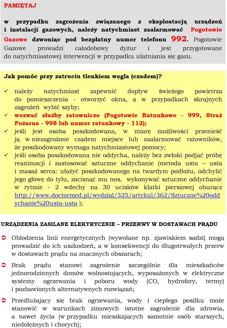 należy natychmiast zapewnić dopływ świeżego powietrza do pomieszczenia - otworzyć okna, a w przypadkach skrajnych zagrożeń wybić szyby; wezwać służby ratownicze (Pogotowie Ratunkowe - 999, Straż