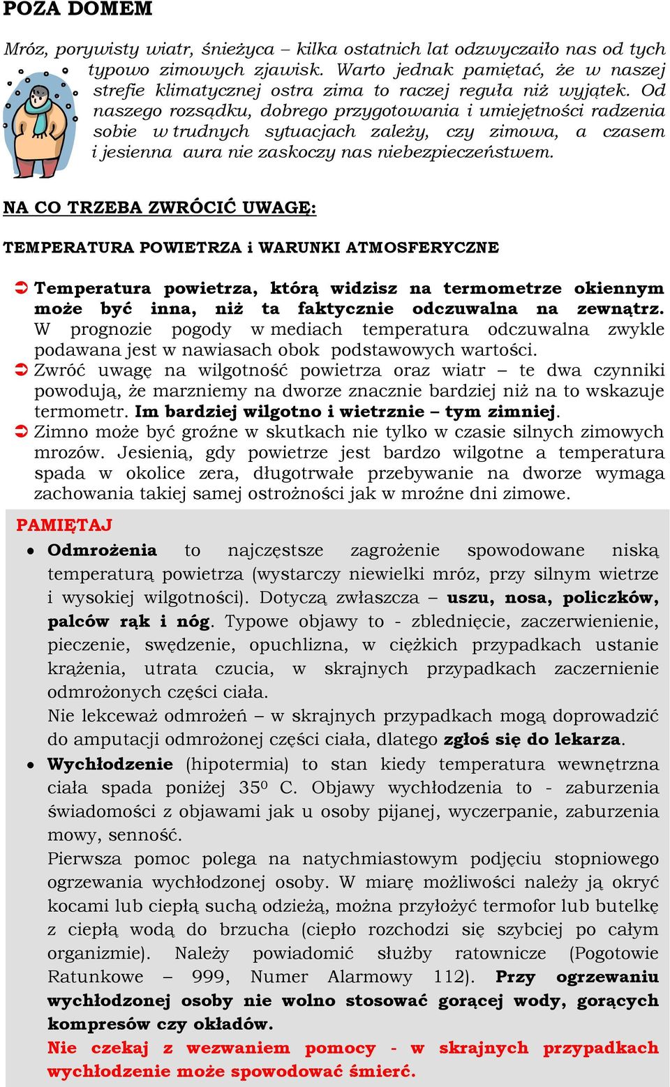 Od naszego rozsądku, dobrego przygotowania i umiejętności radzenia sobie w trudnych sytuacjach zależy, czy zimowa, a czasem i jesienna aura nie zaskoczy nas niebezpieczeństwem.