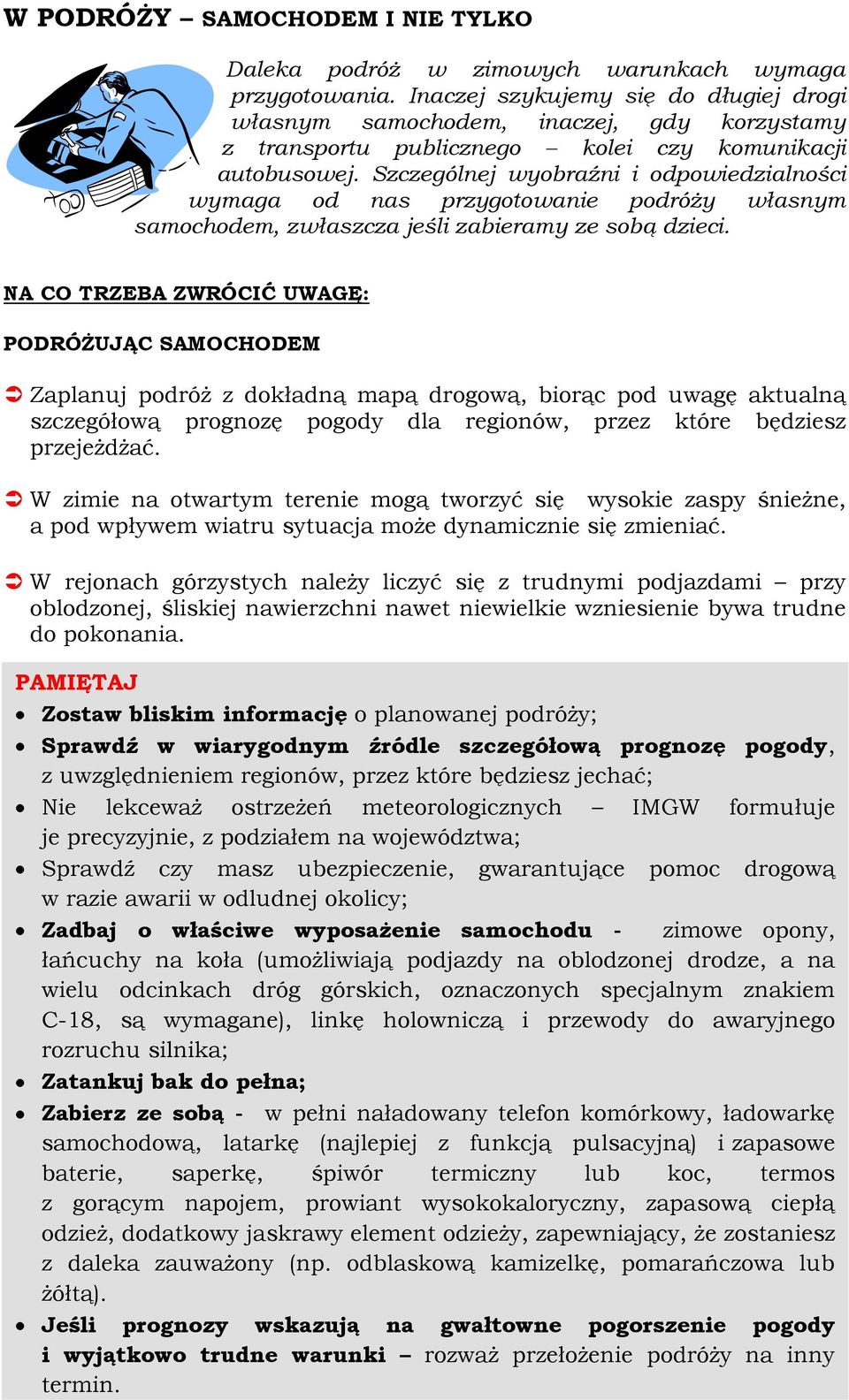 Szczególnej wyobraźni i odpowiedzialności wymaga od nas przygotowanie podróży własnym samochodem, zwłaszcza jeśli zabieramy ze sobą dzieci.
