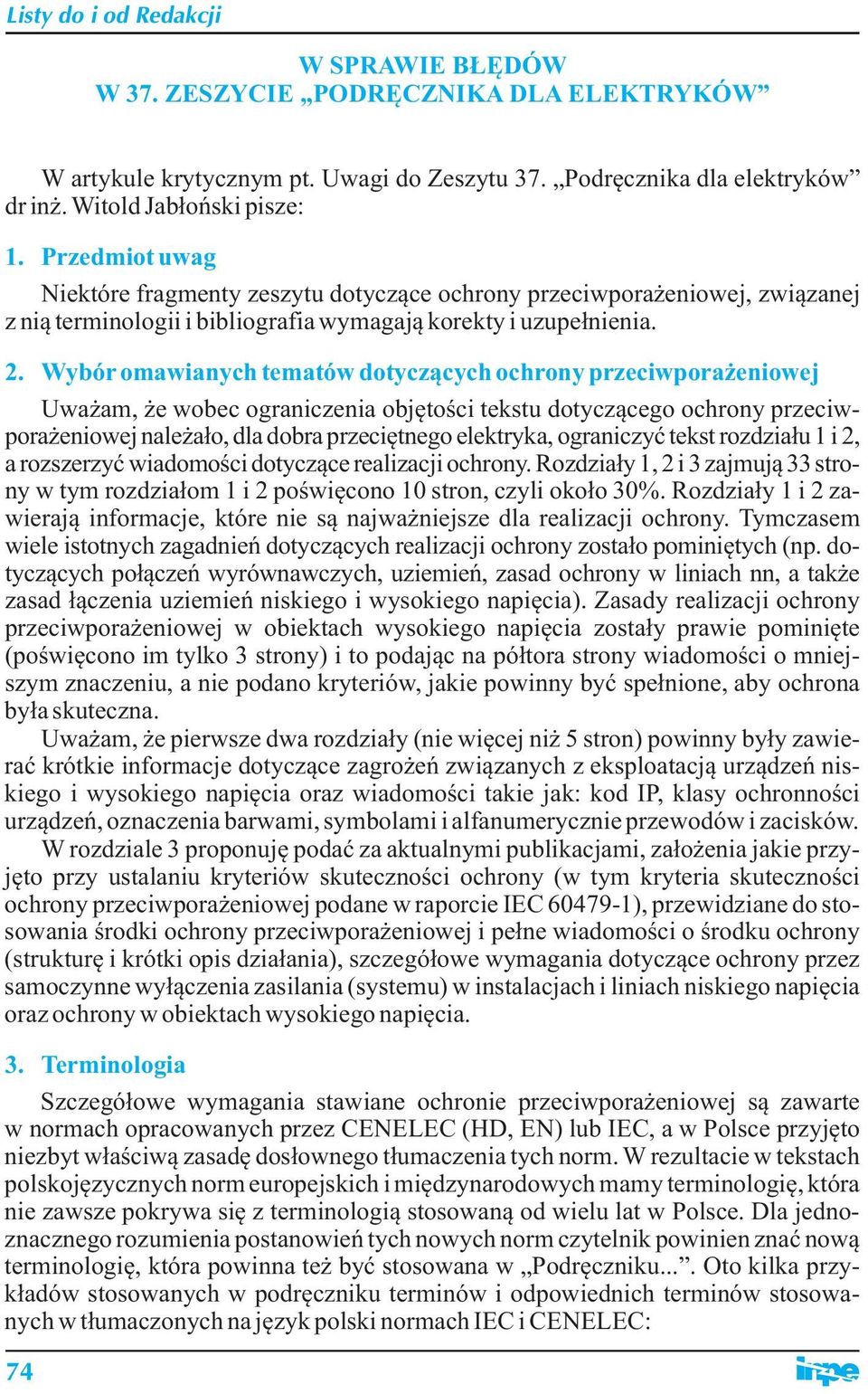 Wybór omawianych tematów dotyczących ochrony przeciwporażeniowej Uważam, że wobec ograniczenia objętości tekstu dotyczącego ochrony przeciwporażeniowej należało, dla dobra przeciętnego elektryka,