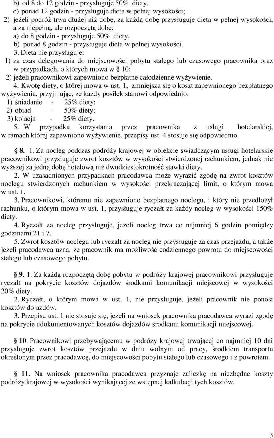 Dieta nie przysługuje: 1) za czas delegowania do miejscowości pobytu stałego lub czasowego pracownika oraz w przypadkach, o których mowa w 10; 2) jeżeli pracownikowi zapewniono bezpłatne całodzienne