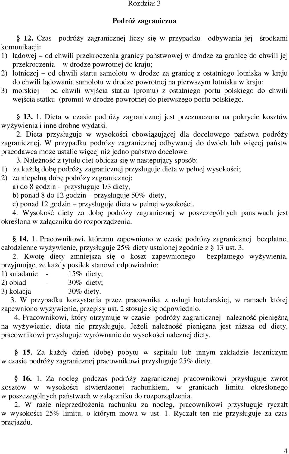 powrotnej do kraju; 2) lotniczej od chwili startu samolotu w drodze za granicę z ostatniego lotniska w kraju do chwili lądowania samolotu w drodze powrotnej na pierwszym lotnisku w kraju; 3) morskiej