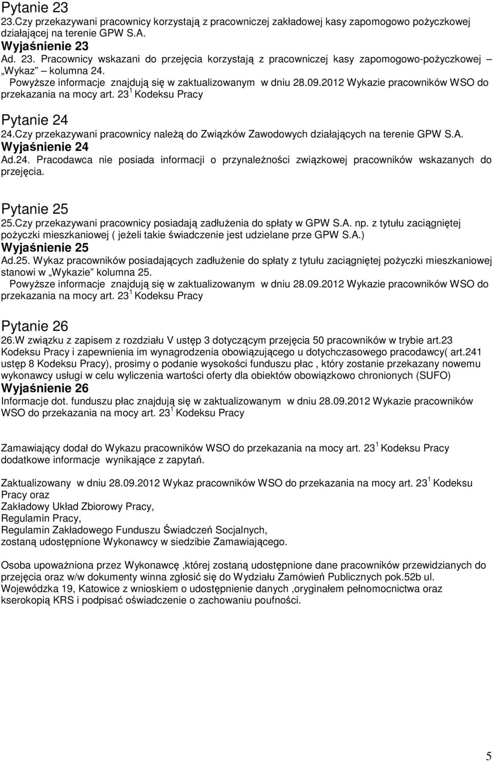 Pytanie 25 25.Czy przekazywani pracownicy posiadają zadłuŝenia do spłaty w GPW S.A. np. z tytułu zaciągniętej poŝyczki mieszkaniowej ( jeŝeli takie świadczenie jest udzielane prze GPW S.A.) Wyjaśnienie 25 Ad.