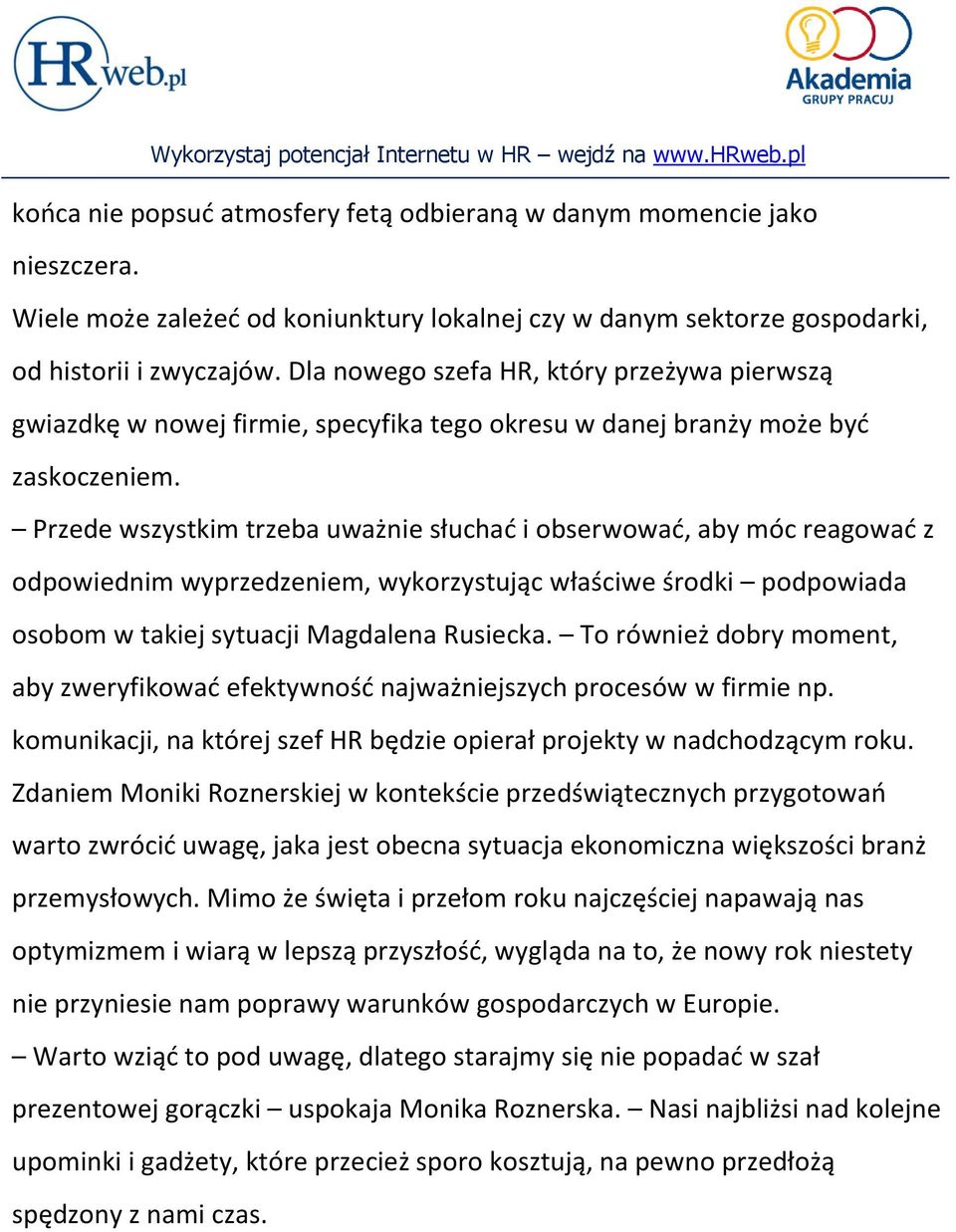 Przede wszystkim trzeba uważnie słuchać i obserwować, aby móc reagować z odpowiednim wyprzedzeniem, wykorzystując właściwe środki podpowiada osobom w takiej sytuacji Magdalena Rusiecka.