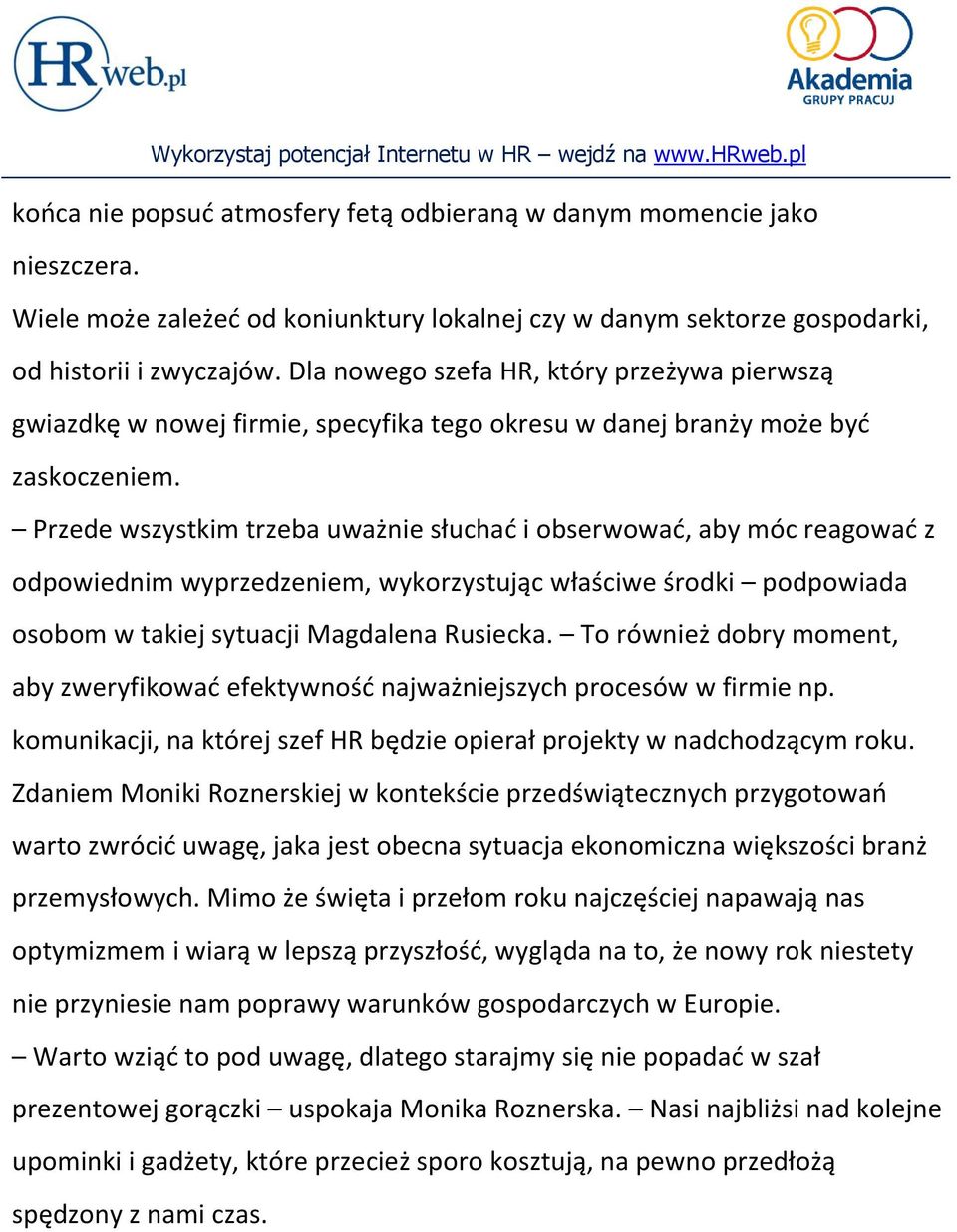 Przede wszystkim trzeba uważnie słuchać i obserwować, aby móc reagować z odpowiednim wyprzedzeniem, wykorzystując właściwe środki podpowiada osobom w takiej sytuacji Magdalena Rusiecka.