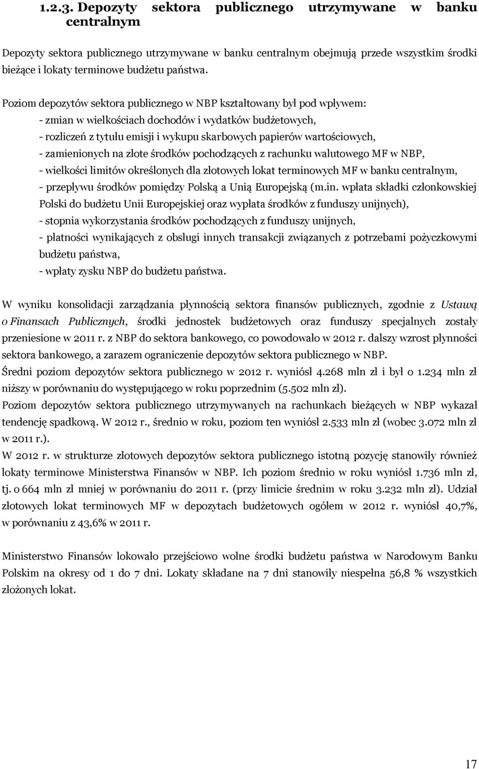 Poziom depozytów sektora publicznego w NBP kształtowany był pod wpływem: - zmian w wielkościach dochodów i wydatków budżetowych, - rozliczeń z tytułu emisji i wykupu skarbowych papierów