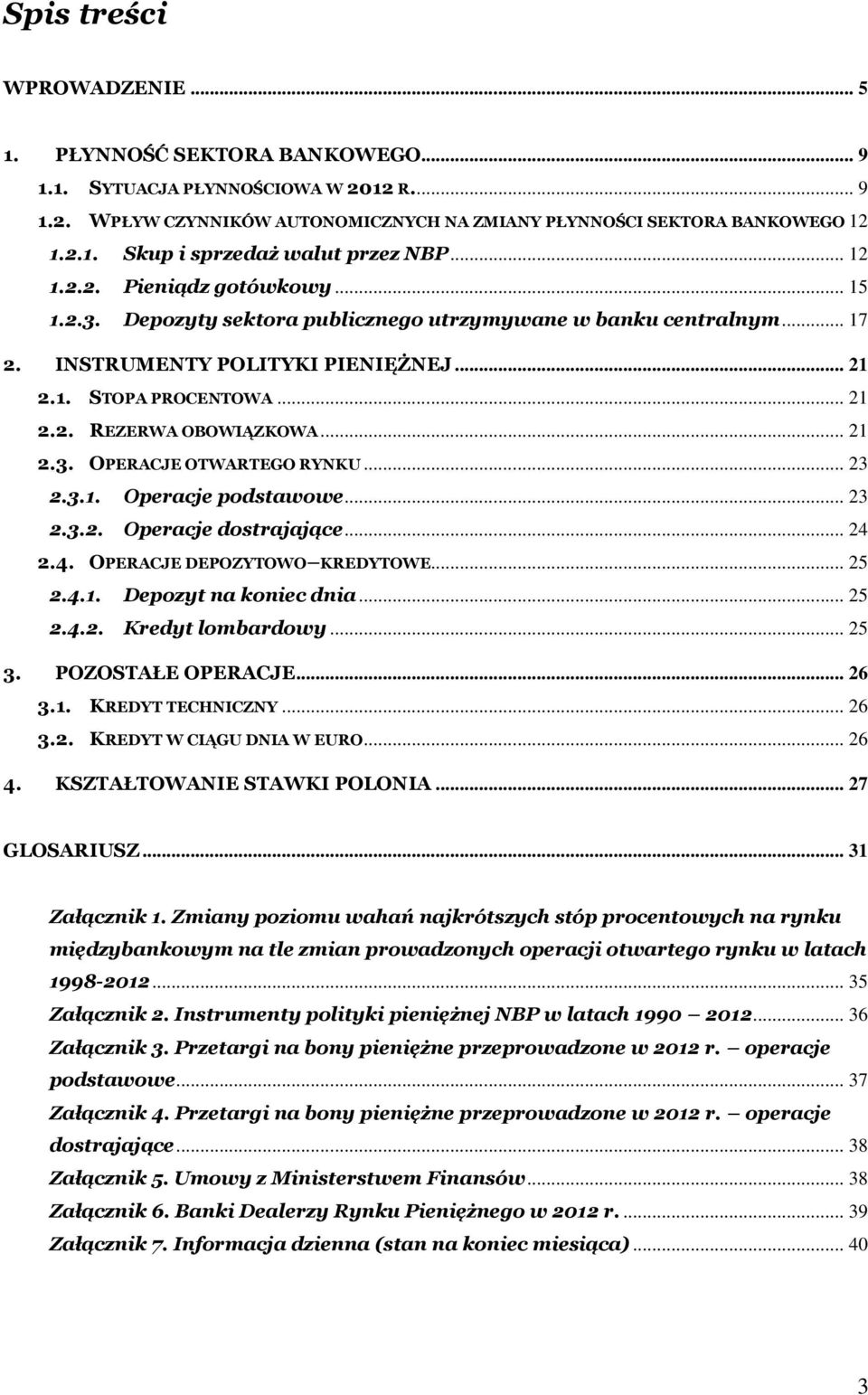 .. 21 2.3. OPERACJE OTWARTEGO RYNKU... 23 2.3.1. Operacje podstawowe... 23 2.3.2. Operacje dostrajające... 24 2.4. OPERACJE DEPOZYTOWO KREDYTOWE... 25 2.4.1. Depozyt na koniec dnia... 25 2.4.2. Kredyt lombardowy.