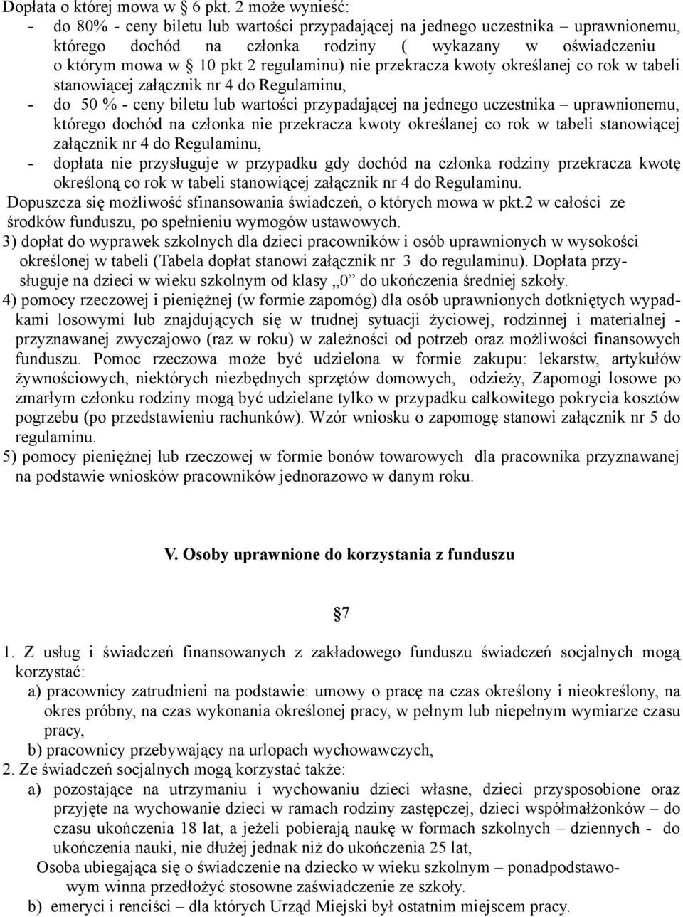 nie przekracza kwoty określanej co rok w tabeli stanowiącej załącznik nr 4 do Regulaminu, - do 50 % - ceny biletu lub wartości przypadającej na jednego uczestnika uprawnionemu, którego dochód na